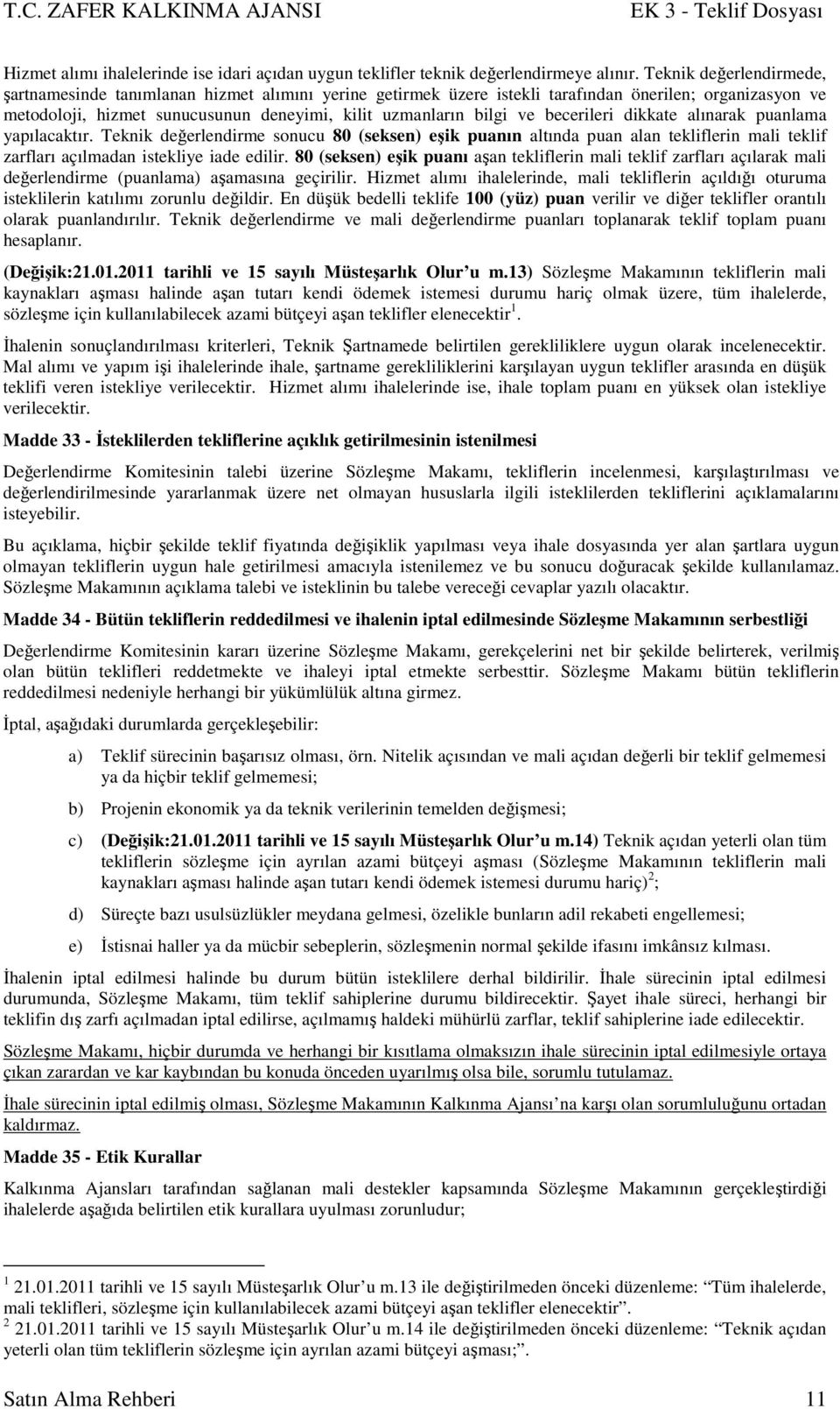 becerileri dikkate alınarak puanlama yapılacaktır. Teknik değerlendirme sonucu 80 (seksen) eşik puanın altında puan alan tekliflerin mali teklif zarfları açılmadan istekliye iade edilir.