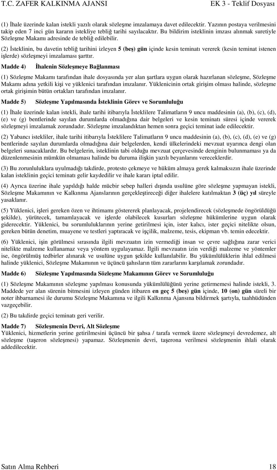 (2) İsteklinin, bu davetin tebliğ tarihini izleyen 5 (beş) gün içinde kesin teminatı vererek (kesin teminat istenen işlerde) sözleşmeyi imzalaması şarttır.