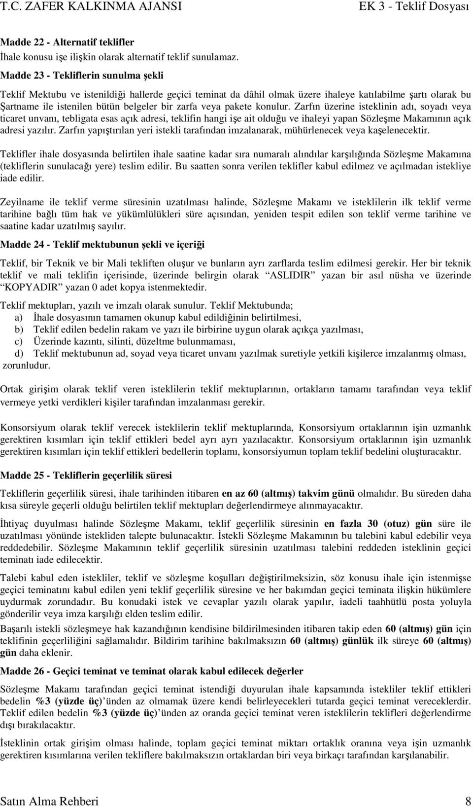 veya pakete konulur. Zarfın üzerine isteklinin adı, soyadı veya ticaret unvanı, tebligata esas açık adresi, teklifin hangi işe ait olduğu ve ihaleyi yapan Sözleşme Makamının açık adresi yazılır.