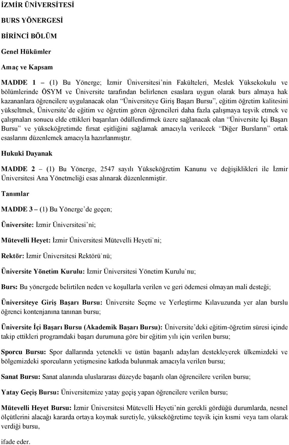 öğretim gören öğrencileri daha fazla çalışmaya teşvik etmek ve çalışmaları sonucu elde ettikleri başarıları ödüllendirmek üzere sağlanacak olan Üniversite İçi Başarı Bursu ve yükseköğretimde fırsat