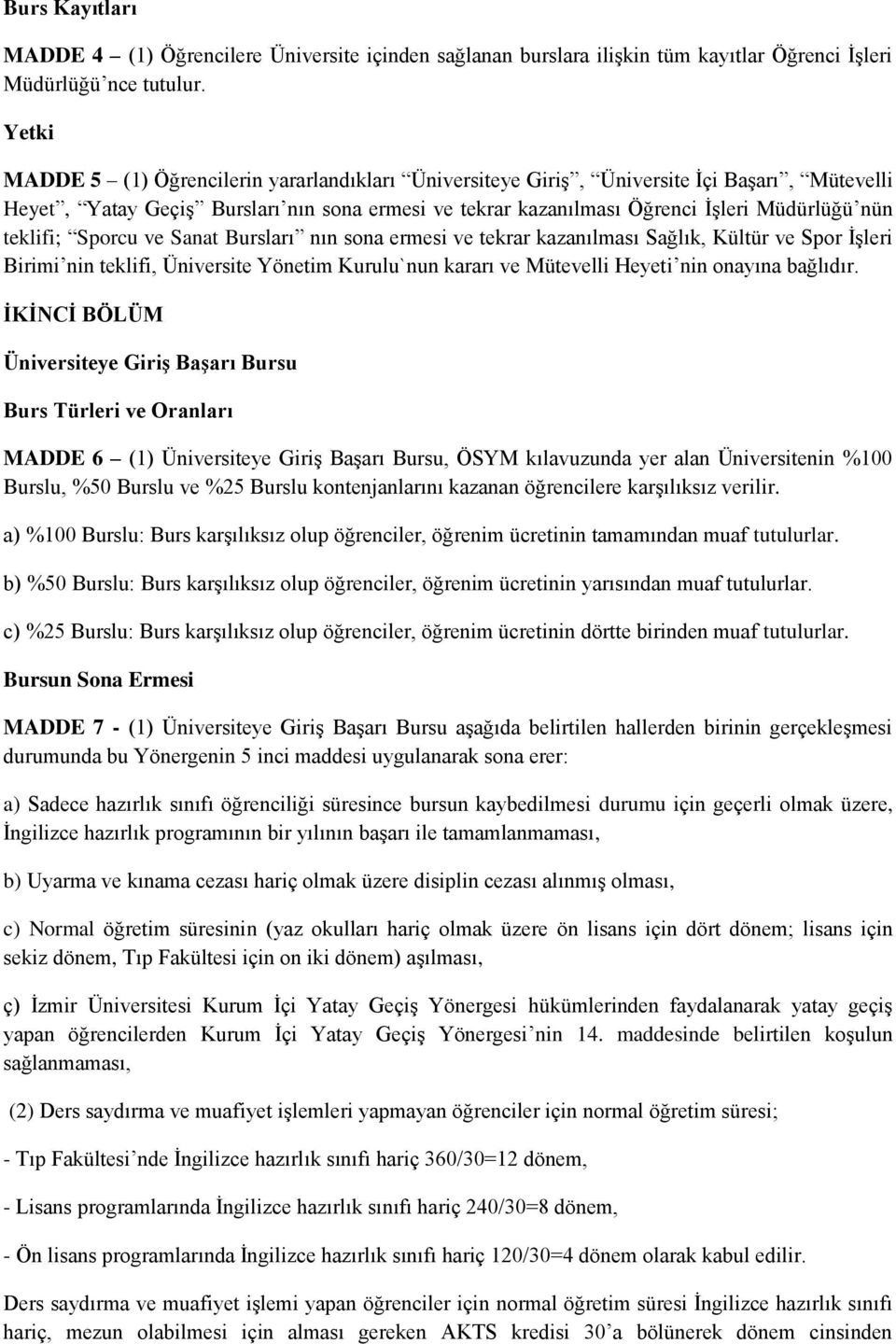 teklifi; Sporcu ve Sanat Bursları nın sona ermesi ve tekrar kazanılması Sağlık, Kültür ve Spor İşleri Birimi nin teklifi, Üniversite Yönetim Kurulu`nun kararı ve Mütevelli Heyeti nin onayına bağlıdır.