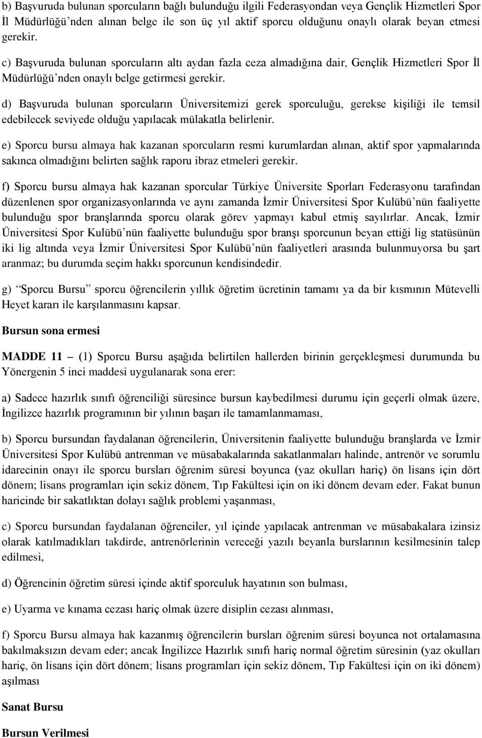 d) Başvuruda bulunan sporcuların Üniversitemizi gerek sporculuğu, gerekse kişiliği ile temsil edebilecek seviyede olduğu yapılacak mülakatla belirlenir.