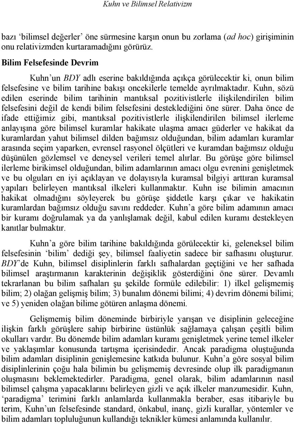 Kuhn, sözü edilen eserinde bilim tarihinin mantıksal pozitivistlerle ilişkilendirilen bilim felsefesini değil de kendi bilim felsefesini desteklediğini öne sürer.