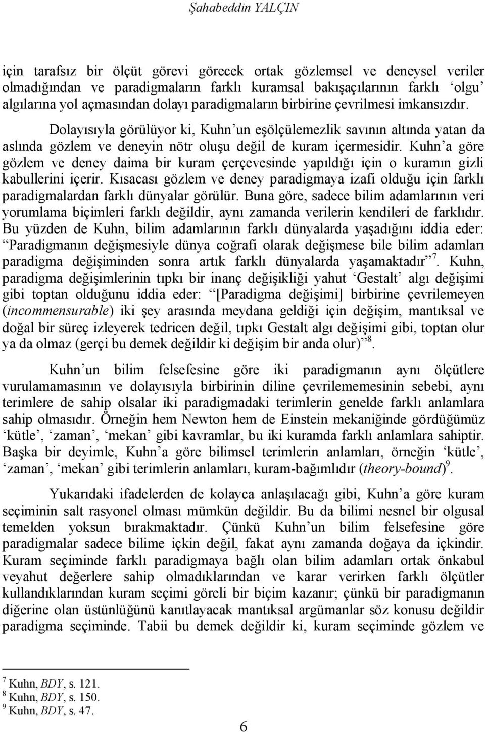 Kuhn a göre gözlem ve deney daima bir kuram çerçevesinde yapıldığı için o kuramın gizli kabullerini içerir.