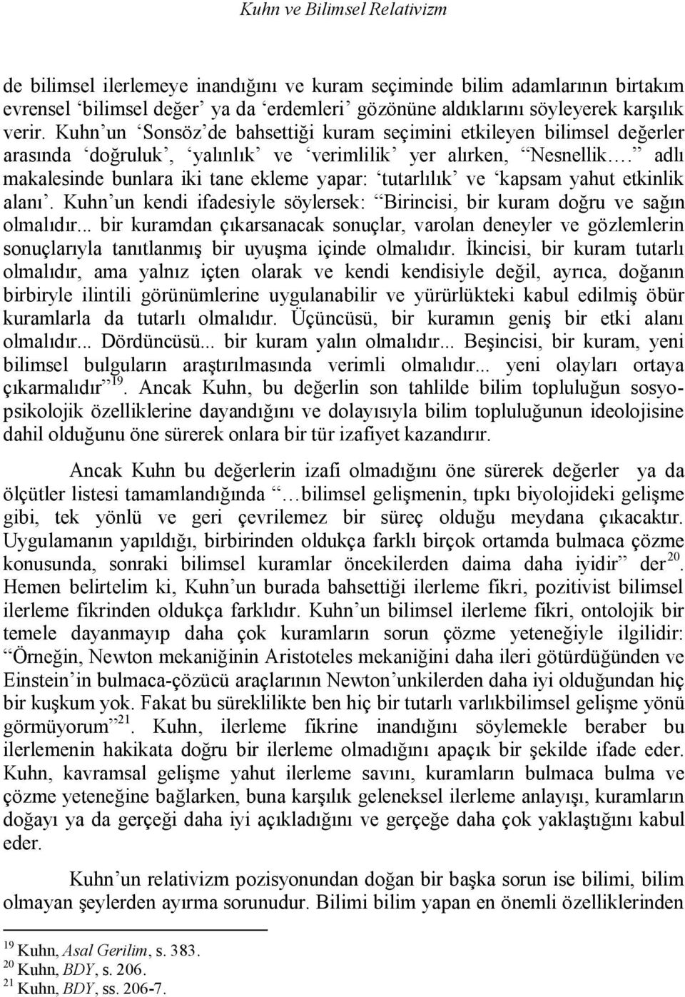 adlı makalesinde bunlara iki tane ekleme yapar: tutarlılık ve kapsam yahut etkinlik alanı. Kuhn un kendi ifadesiyle söylersek: Birincisi, bir kuram doğru ve sağın olmalıdır.