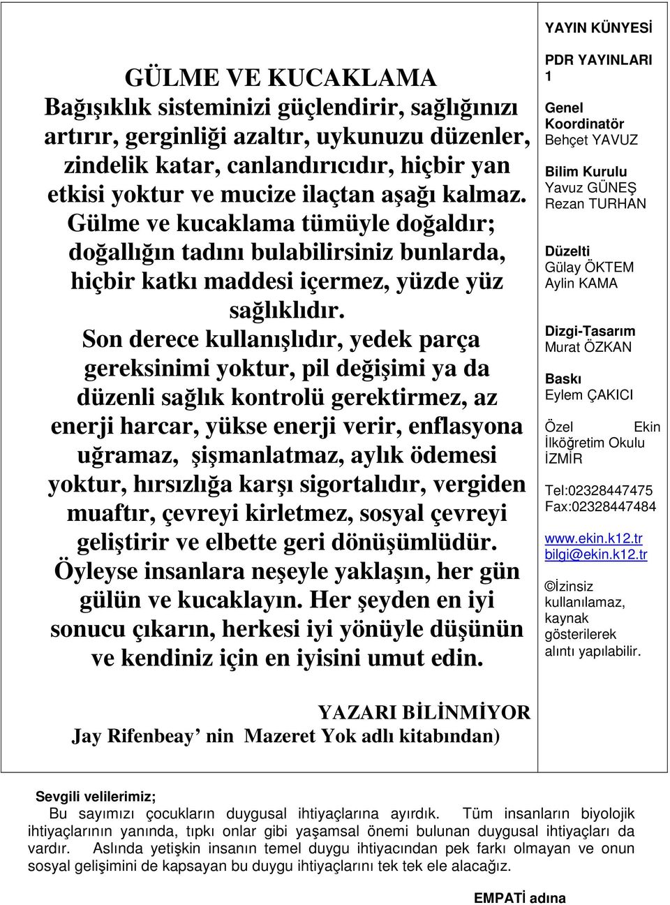 Son derece kullanışlıdır, yedek parça gereksinimi yoktur, pil değişimi ya da düzenli sağlık kontrolü gerektirmez, az enerji harcar, yükse enerji verir, enflasyona uğramaz, şişmanlatmaz, aylık ödemesi