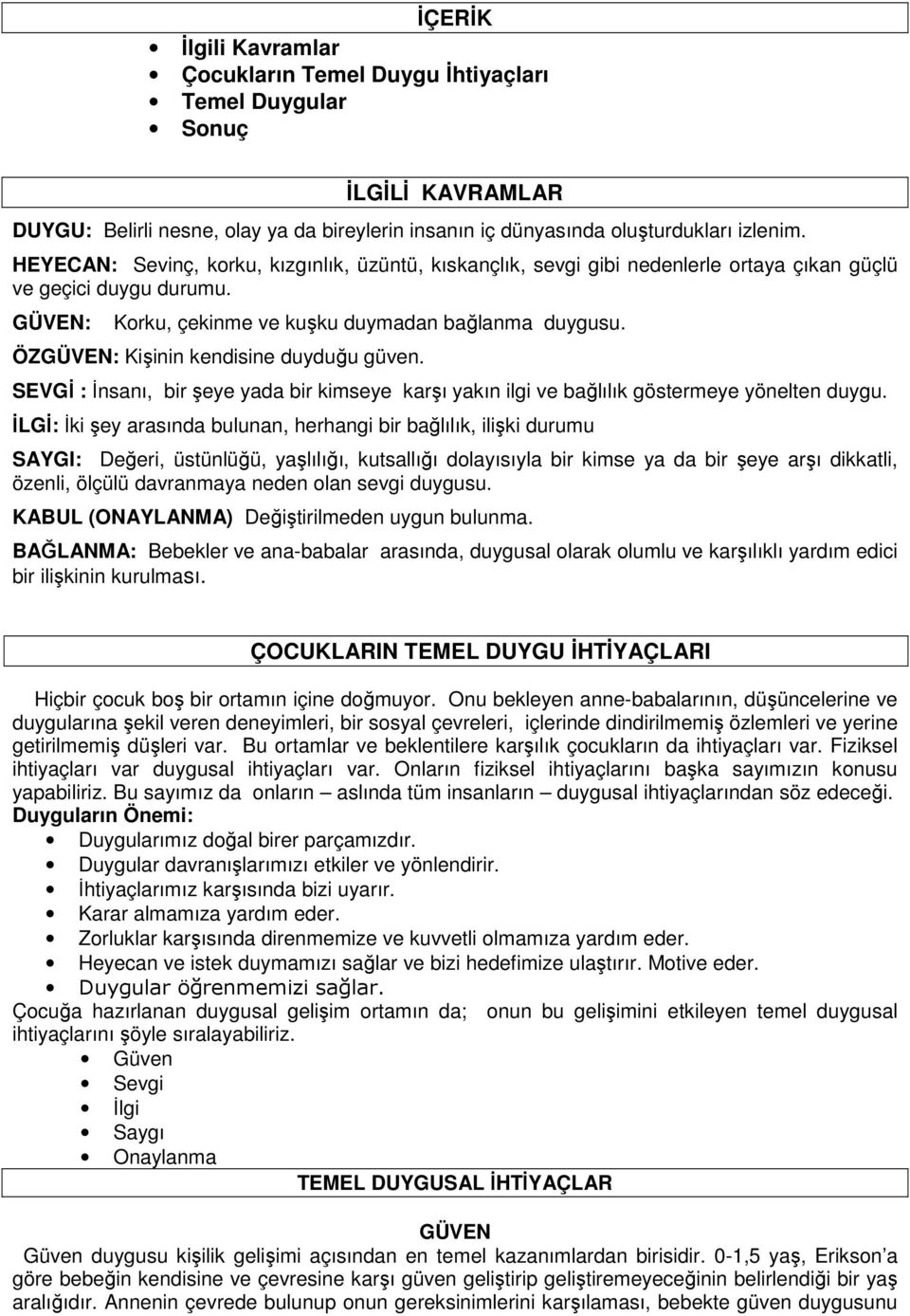 ÖZGÜVEN: Kişinin kendisine duyduğu güven. SEVGİ : İnsanı, bir şeye yada bir kimseye karşı yakın ilgi ve bağlılık göstermeye yönelten duygu.