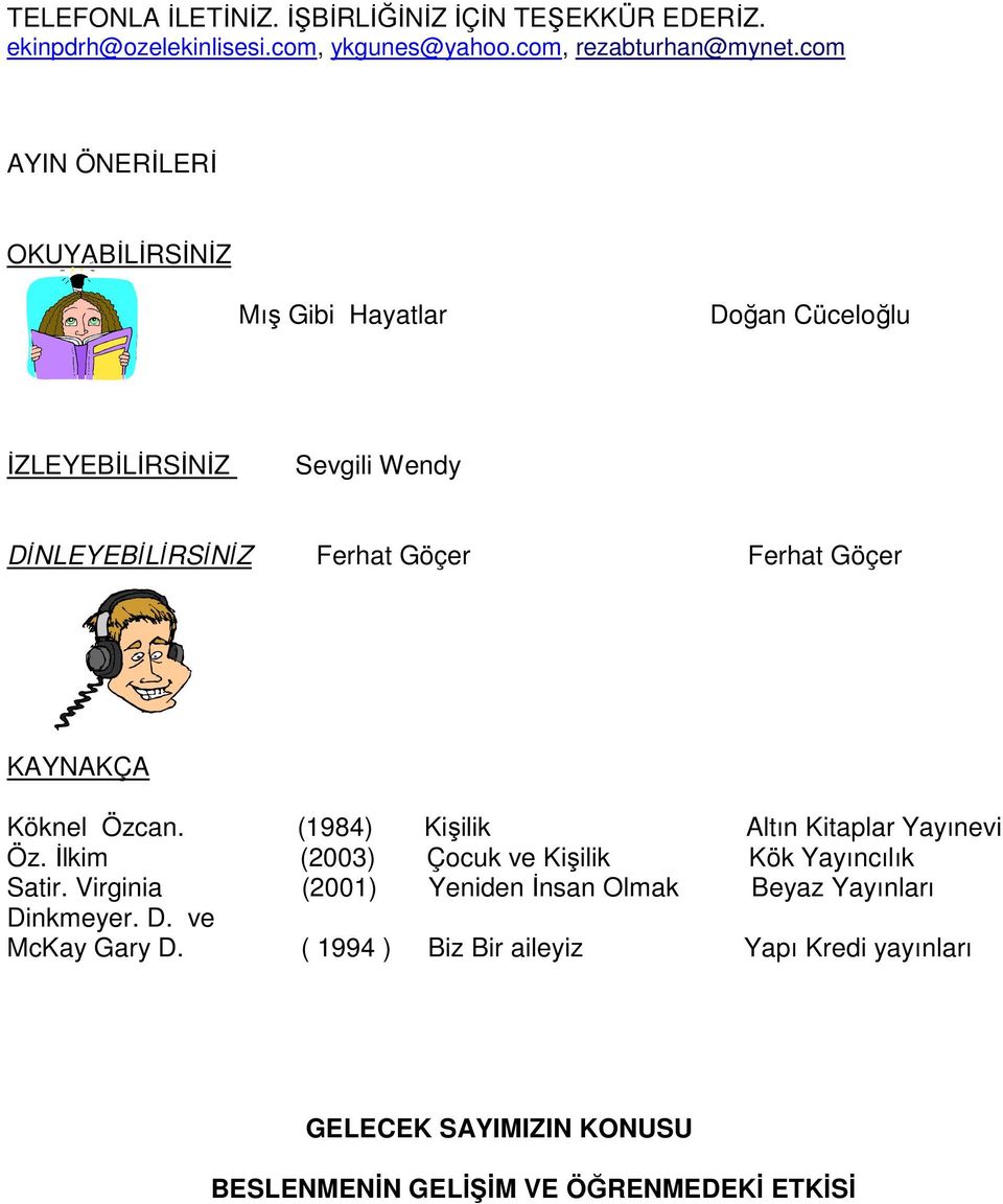 KAYNAKÇA Köknel Özcan. (1984) Kişilik Altın Kitaplar Yayınevi Öz. İlkim (2003) Çocuk ve Kişilik Kök Yayıncılık Satir.