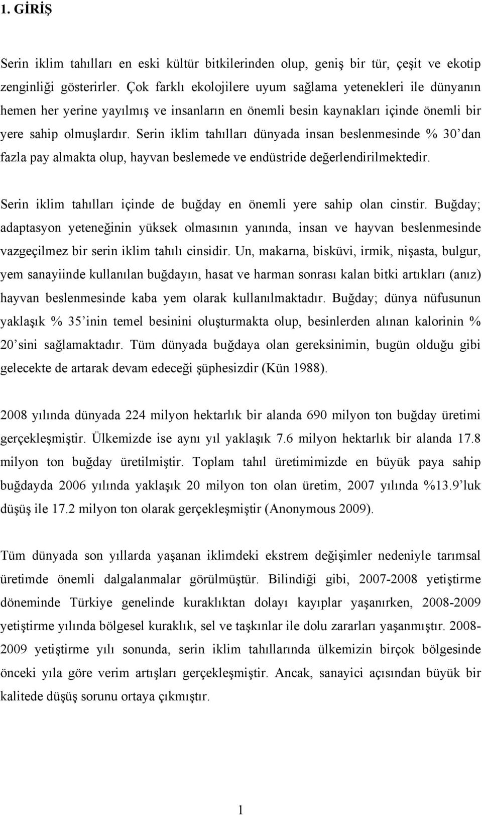 Serin iklim tahılları dünyada insan beslenmesinde % 30 dan fazla pay almakta olup, hayvan beslemede ve endüstride değerlendirilmektedir.