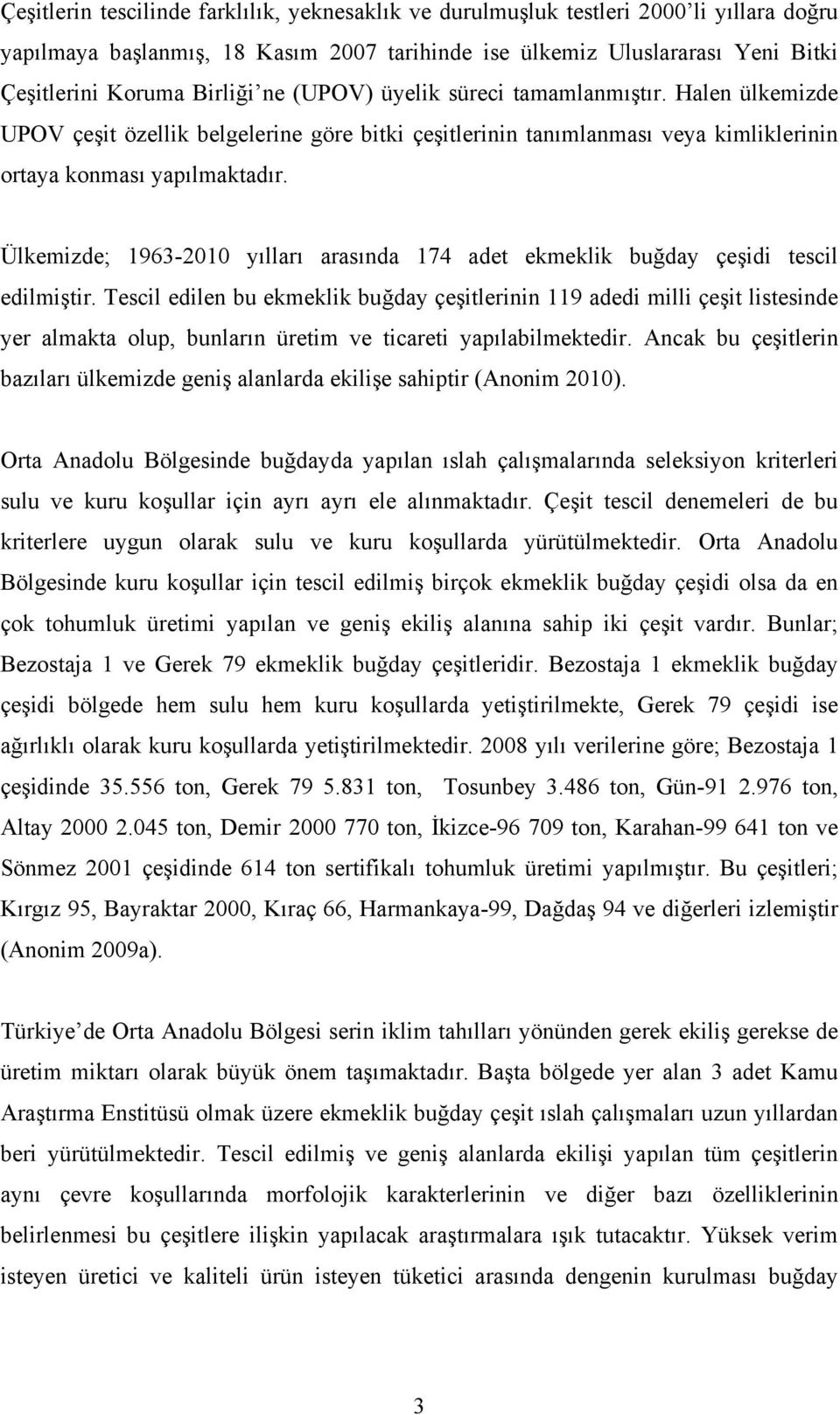 Ülkemizde; 1963-2010 yılları arasında 174 adet ekmeklik buğday çeşidi tescil edilmiştir.