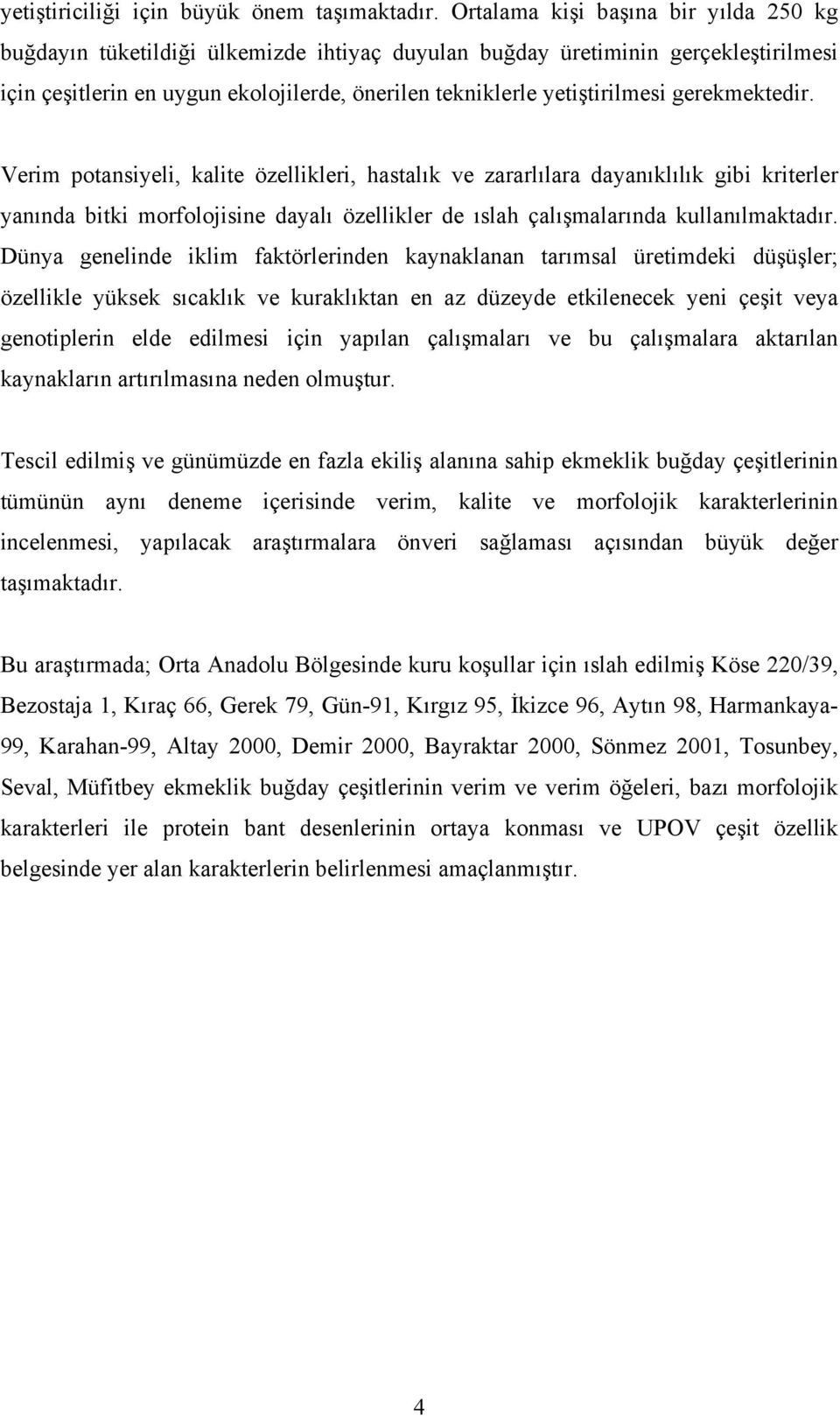 gerekmektedir. Verim potansiyeli, kalite özellikleri, hastalık ve zararlılara dayanıklılık gibi kriterler yanında bitki morfolojisine dayalı özellikler de ıslah çalışmalarında kullanılmaktadır.