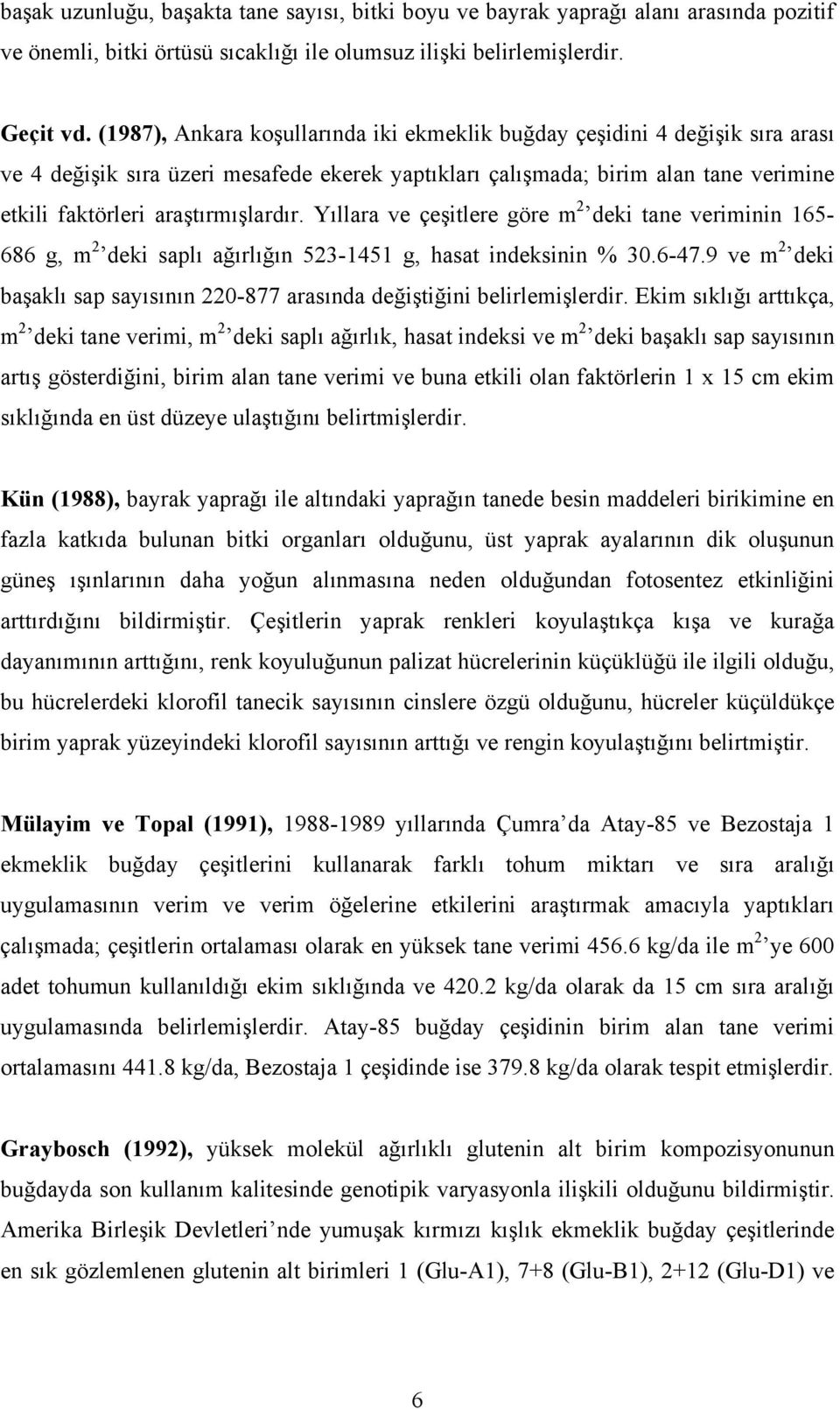 Yıllara ve çeşitlere göre m 2 deki tane veriminin 165-686 g, m 2 deki saplı ağırlığın 523-1451 g, hasat indeksinin % 30.6-47.