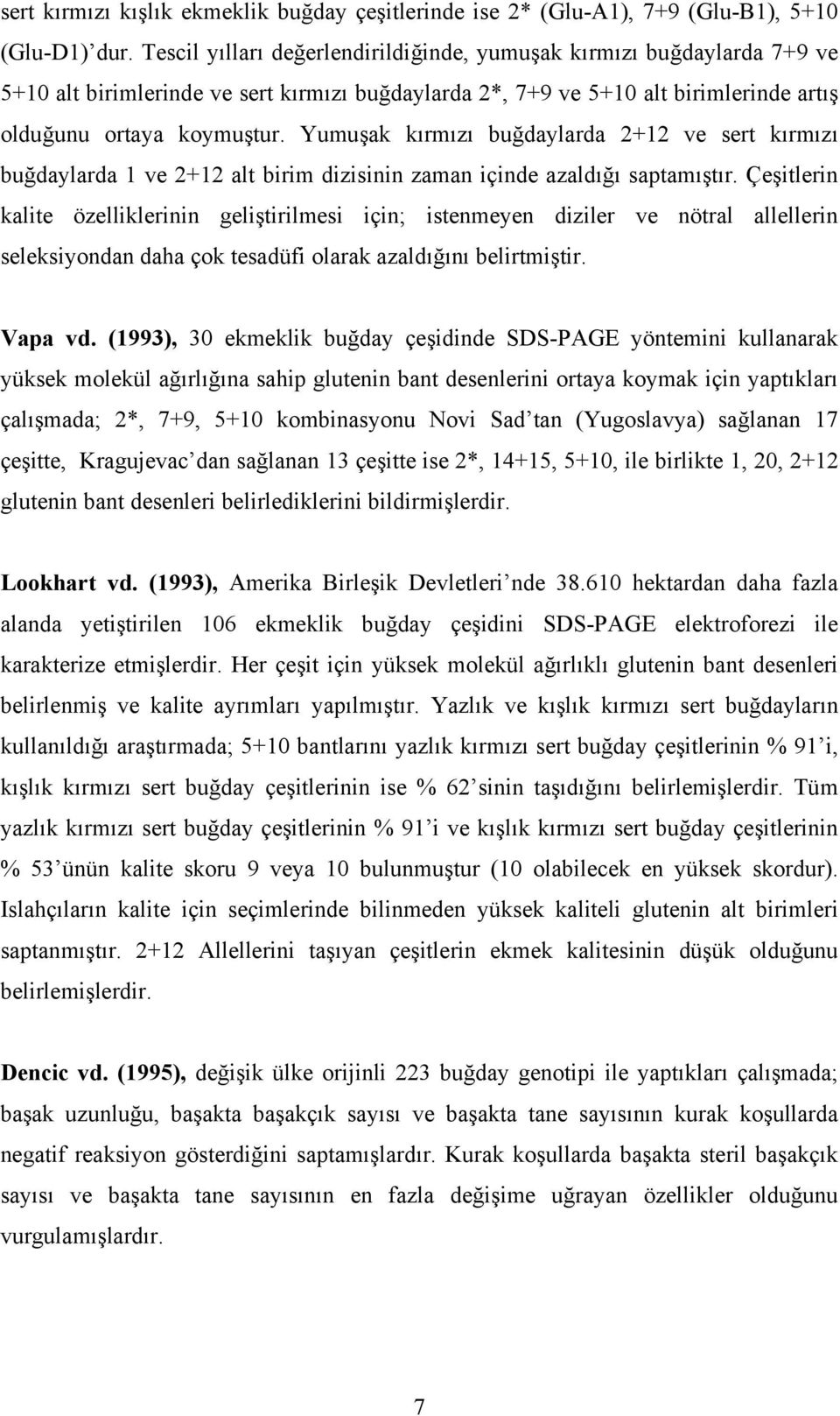 Yumuşak kırmızı buğdaylarda 2+12 ve sert kırmızı buğdaylarda 1 ve 2+12 alt birim dizisinin zaman içinde azaldığı saptamıştır.