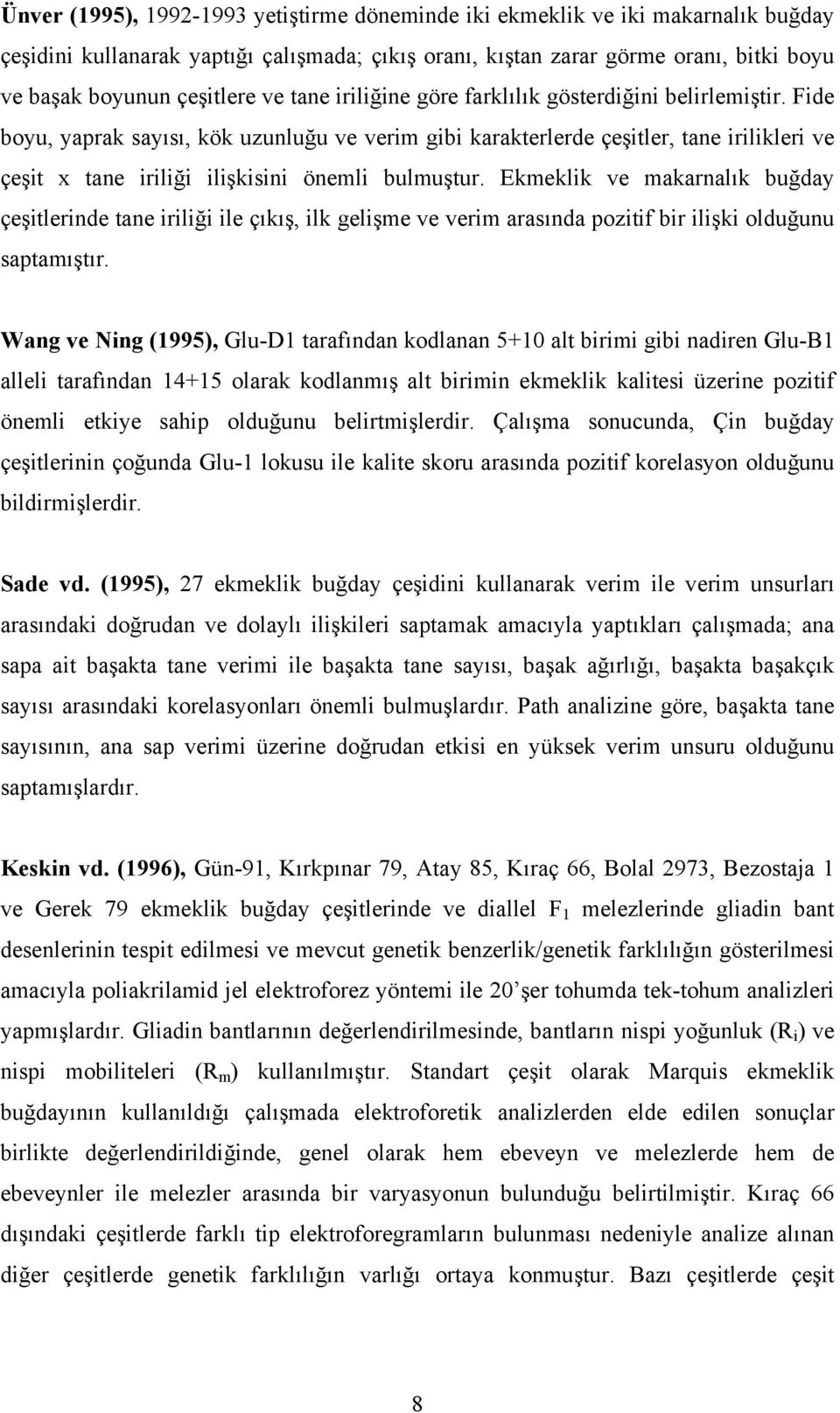 Fide boyu, yaprak sayısı, kök uzunluğu ve verim gibi karakterlerde çeşitler, tane irilikleri ve çeşit x tane iriliği ilişkisini önemli bulmuştur.