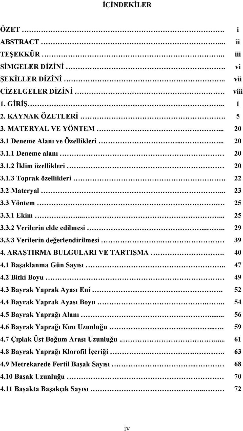 .... 29 3.3.3 Verilerin değerlendirilmesi. 39 4. ARAŞTIRMA BULGULARI VE TARTIŞMA. 40 4.1 Başaklanma Gün Sayısı.. 47 4.2 Bitki Boyu 49 4.3 Bayrak Yaprak Ayası Eni. 52 4.4 Bayrak Yaprak Ayası Boyu.