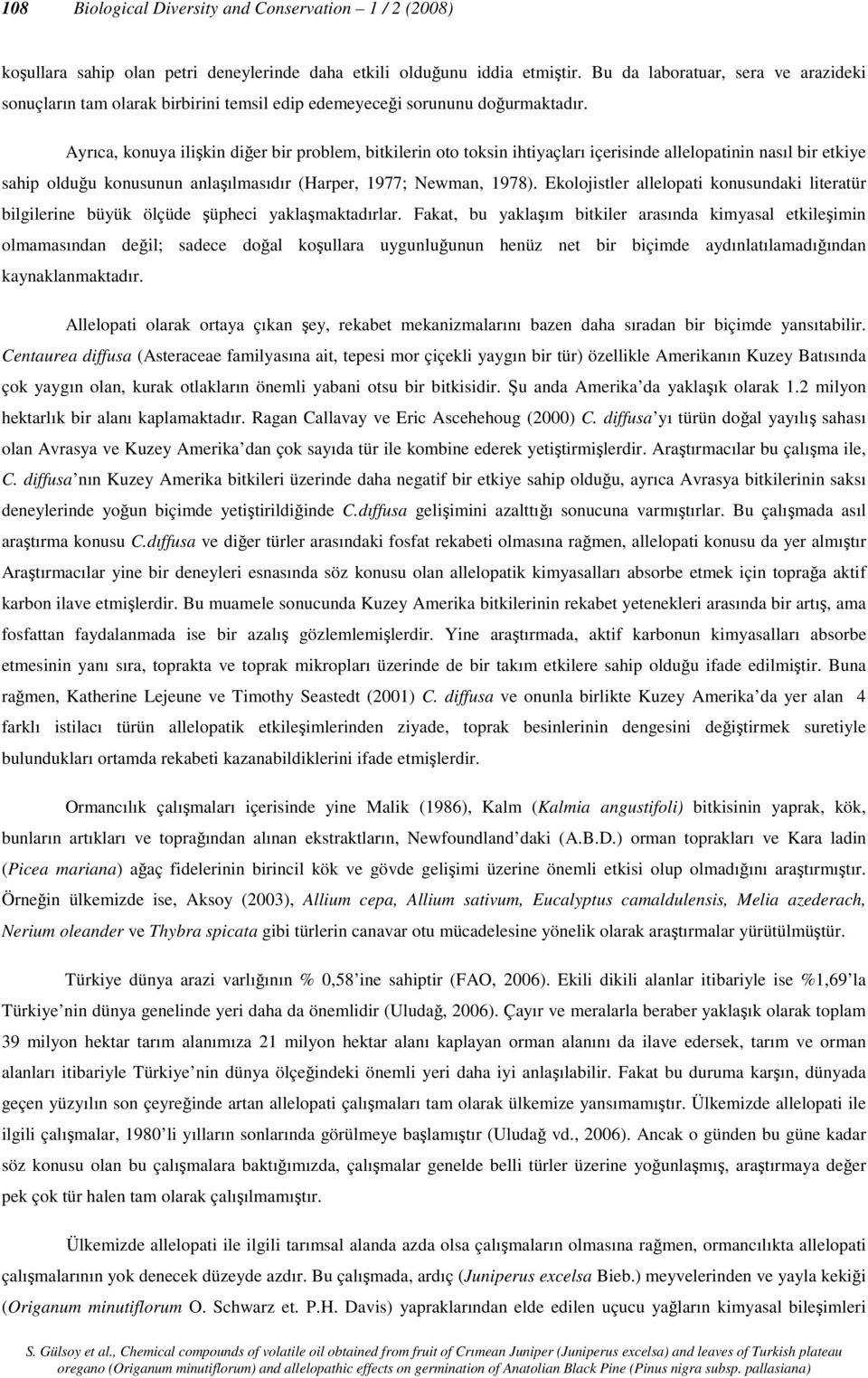 Ayrıca, konuya ilişkin diğer bir problem, bitkilerin oto toksin ihtiyaçları içerisinde allelopatinin nasıl bir etkiye sahip olduğu konusunun anlaşılmasıdır (Harper, 1977; Newman, 1978).