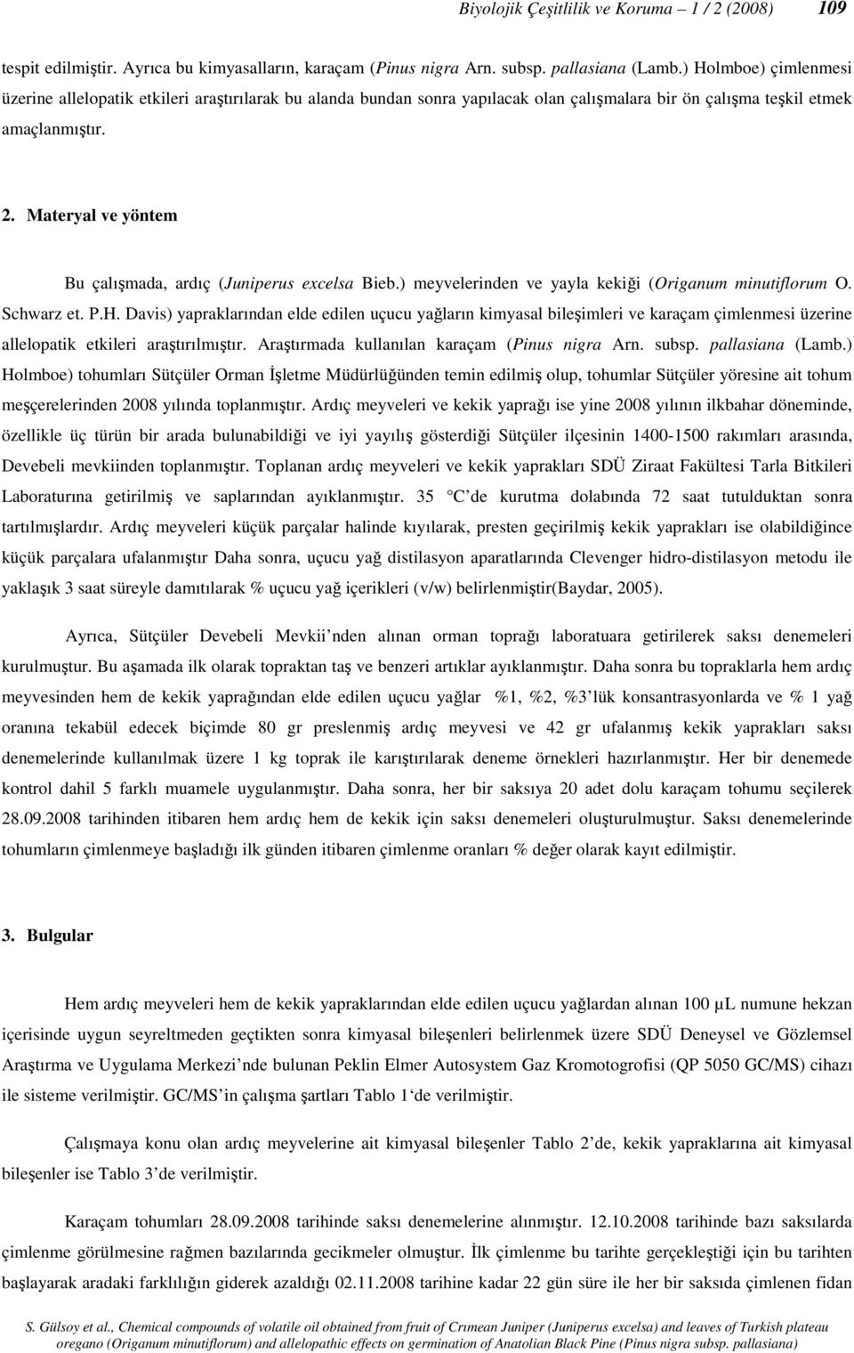 Materyal ve yöntem Bu çalışmada, ardıç (Juniperus excelsa Bieb.) meyvelerinden ve yayla kekiği (Origanum minutiflorum O. Schwarz et. P.H.