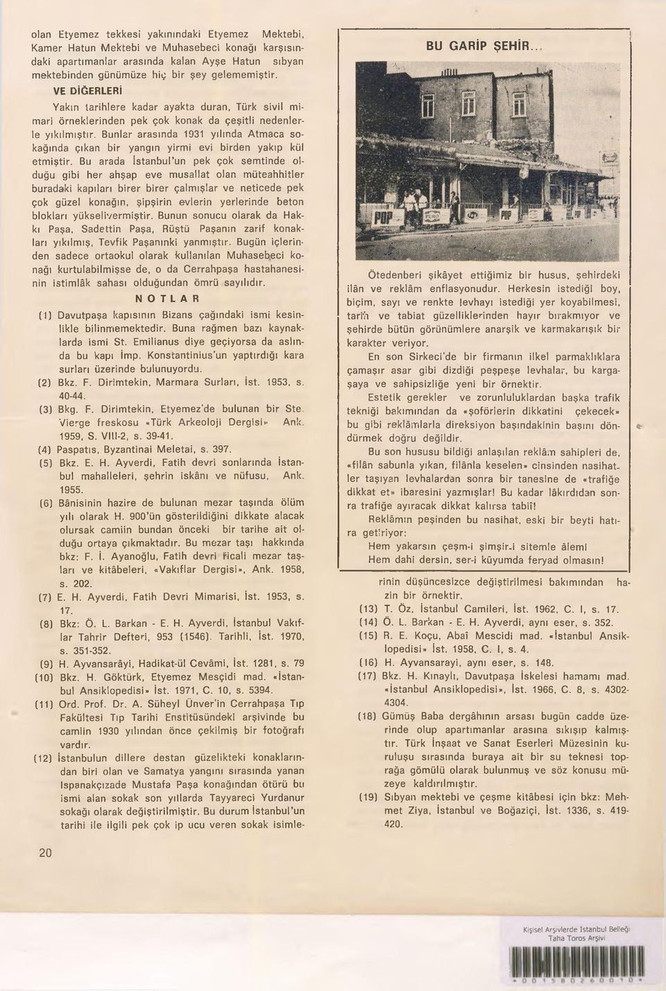 Bunlar arasında 1931 yılında Atmaca sokağında çıkan bir yangın yirmi evi birden yakıp kül etmiştir.