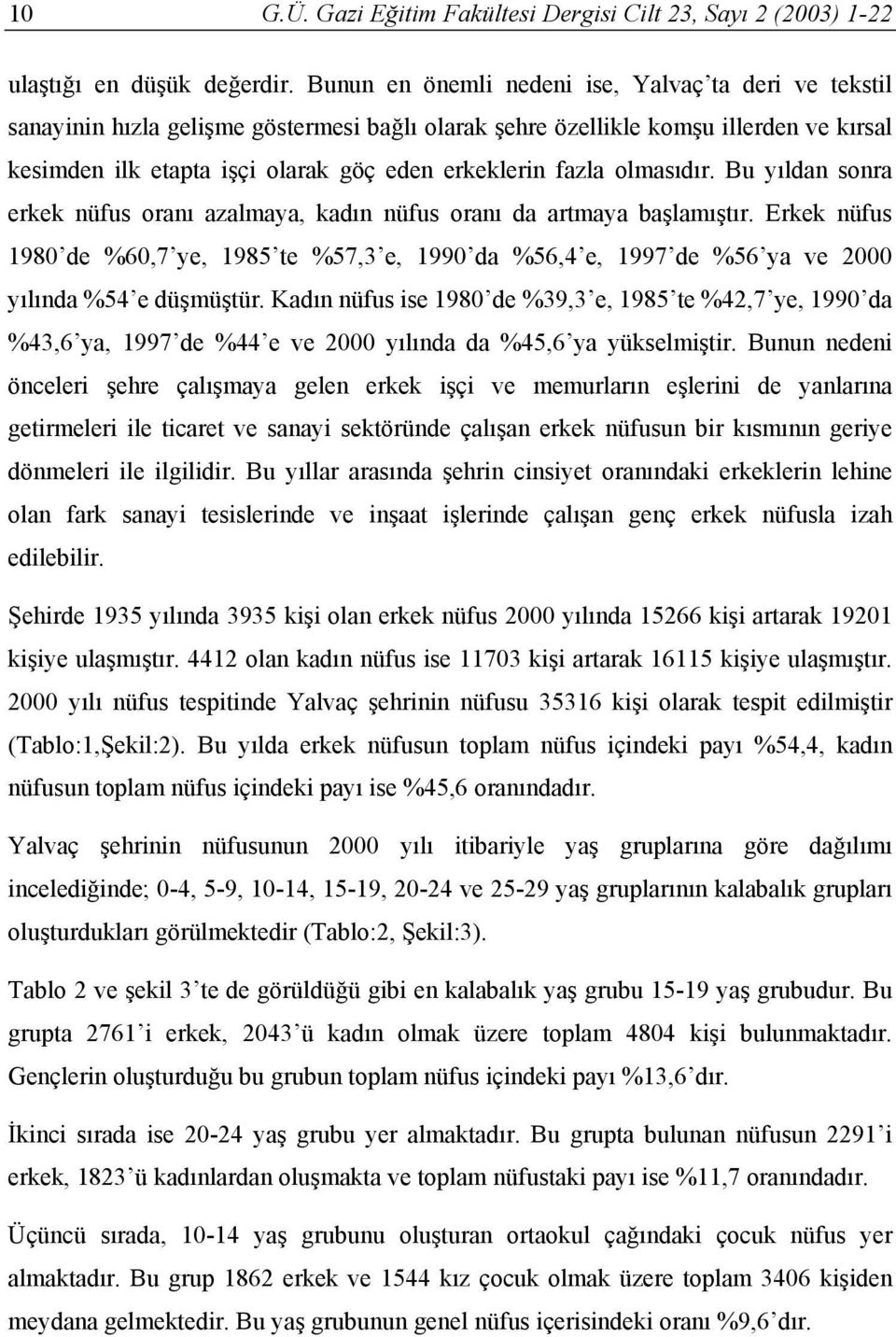 fazla olmasıdır. Bu yıldan sonra erkek nüfus oranı azalmaya, kadın nüfus oranı da artmaya başlamıştır.