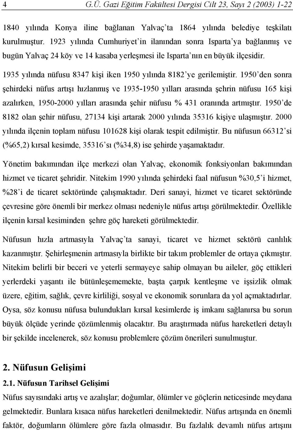 1935 yılında nüfusu 8347 kişi iken 1950 yılında 8182 ye gerilemiştir.