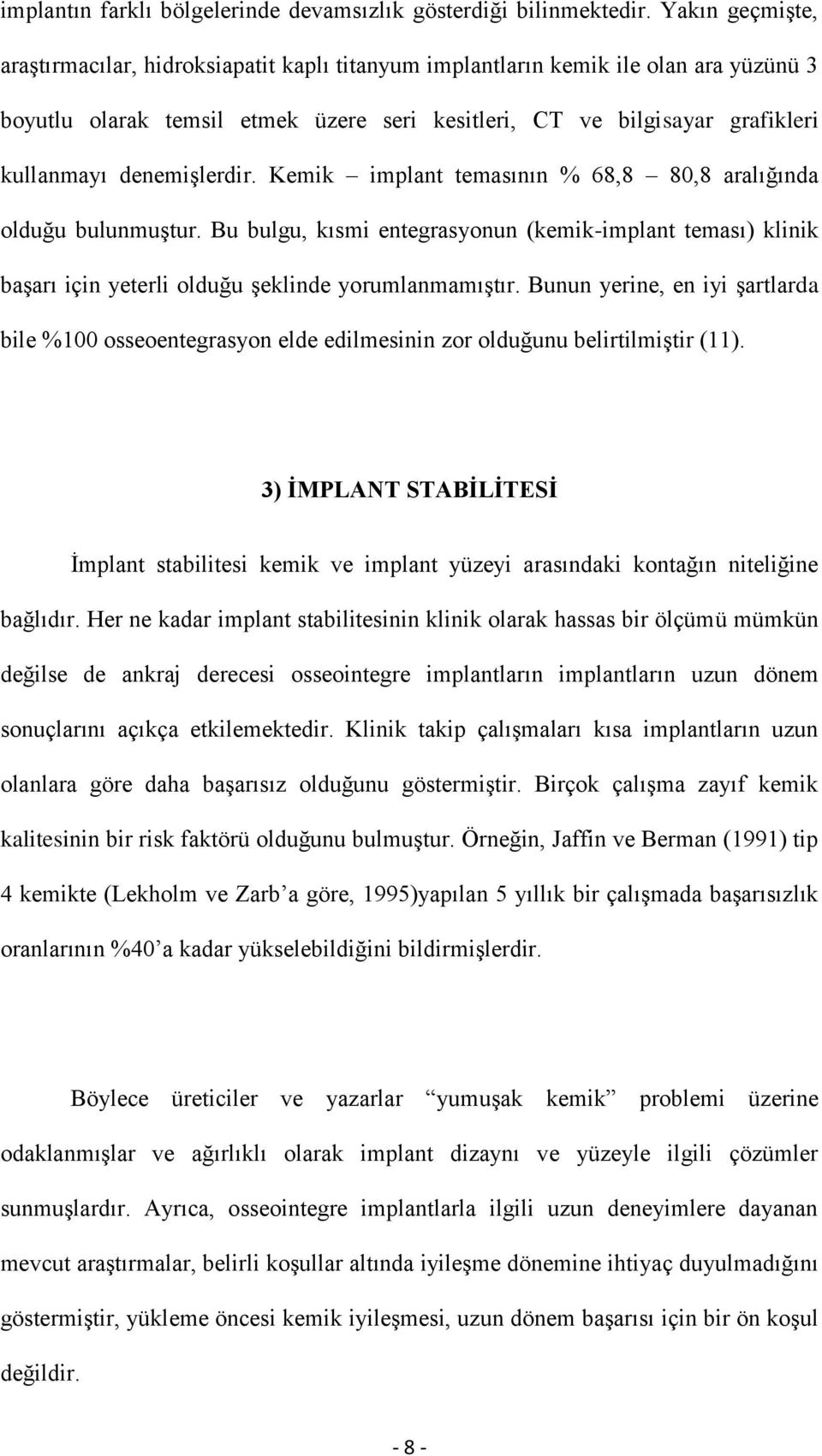 denemiģlerdir. Kemik implant temasının % 68,8 80,8 aralığında olduğu bulunmuģtur. Bu bulgu, kısmi entegrasyonun (kemik-implant teması) klinik baģarı için yeterli olduğu Ģeklinde yorumlanmamıģtır.