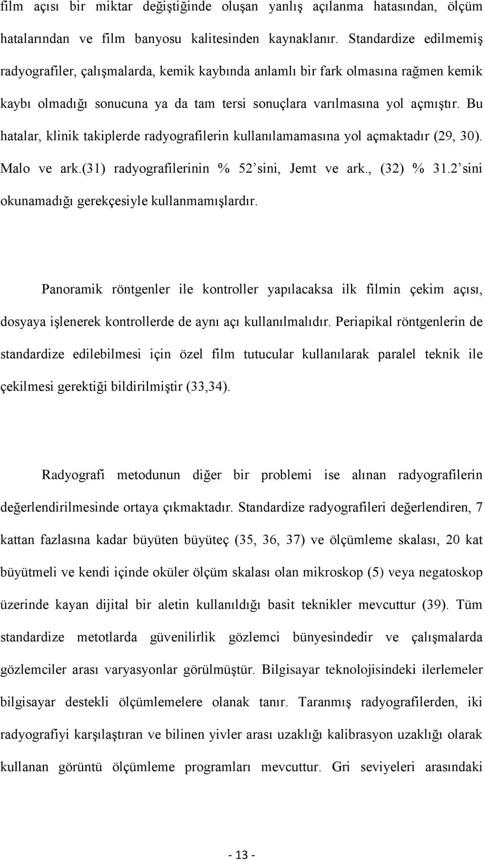 Bu hatalar, klinik takiplerde radyografilerin kullanılamamasına yol açmaktadır (29, 30). Malo ve ark.(31) radyografilerinin % 52 sini, Jemt ve ark., (32) % 31.