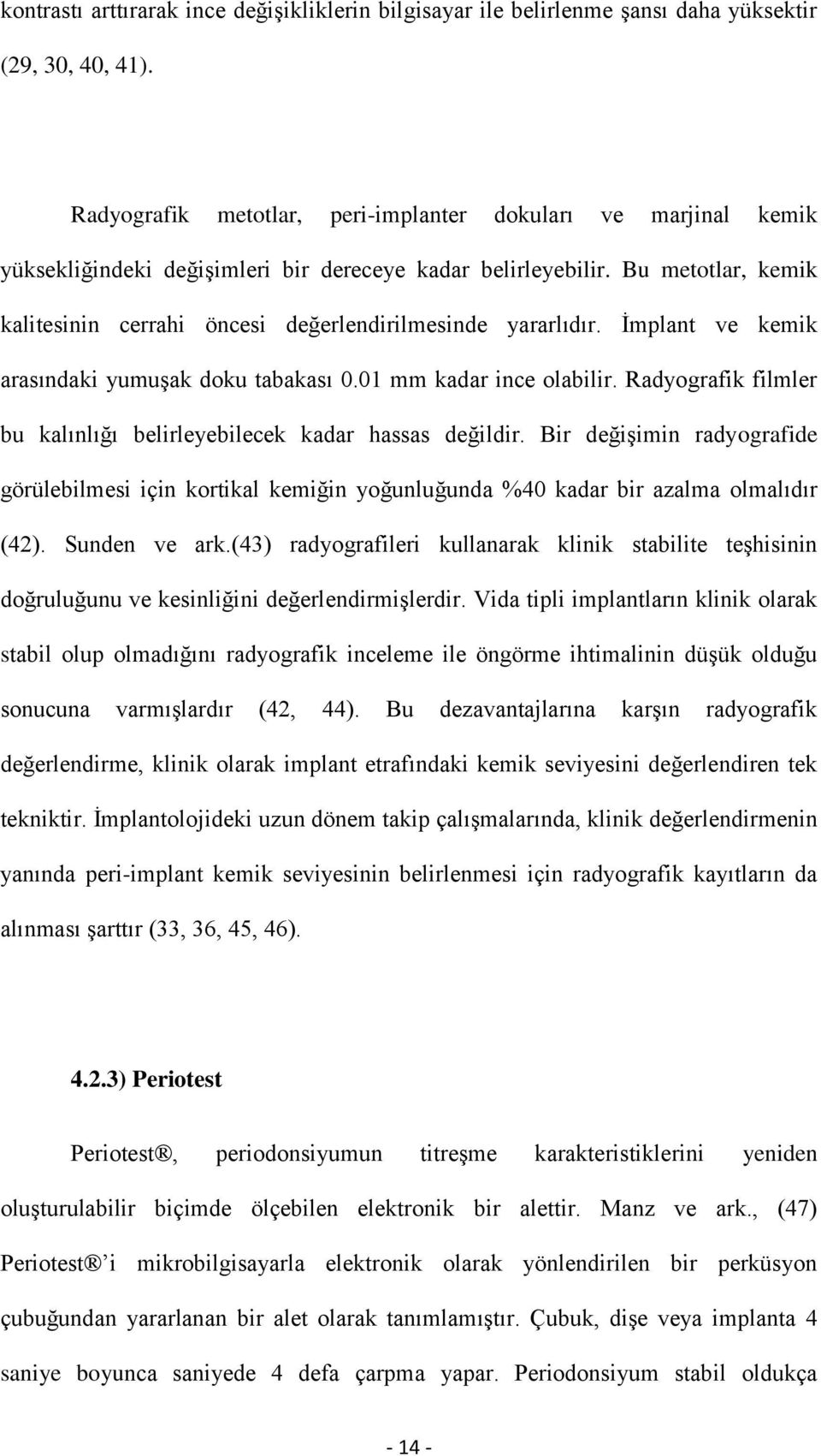 Bu metotlar, kemik kalitesinin cerrahi öncesi değerlendirilmesinde yararlıdır. Ġmplant ve kemik arasındaki yumuģak doku tabakası 0.01 mm kadar ince olabilir.