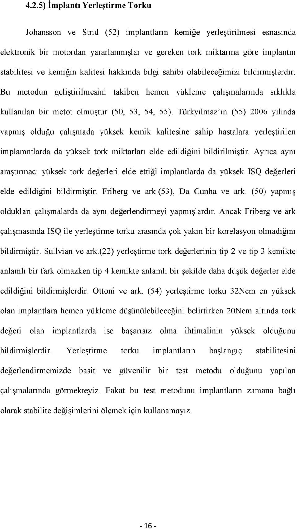 Türkyılmaz ın (55) 2006 yılında yapmıģ olduğu çalıģmada yüksek kemik kalitesine sahip hastalara yerleģtirilen implamntlarda da yüksek tork miktarları elde edildiğini bildirilmiģtir.