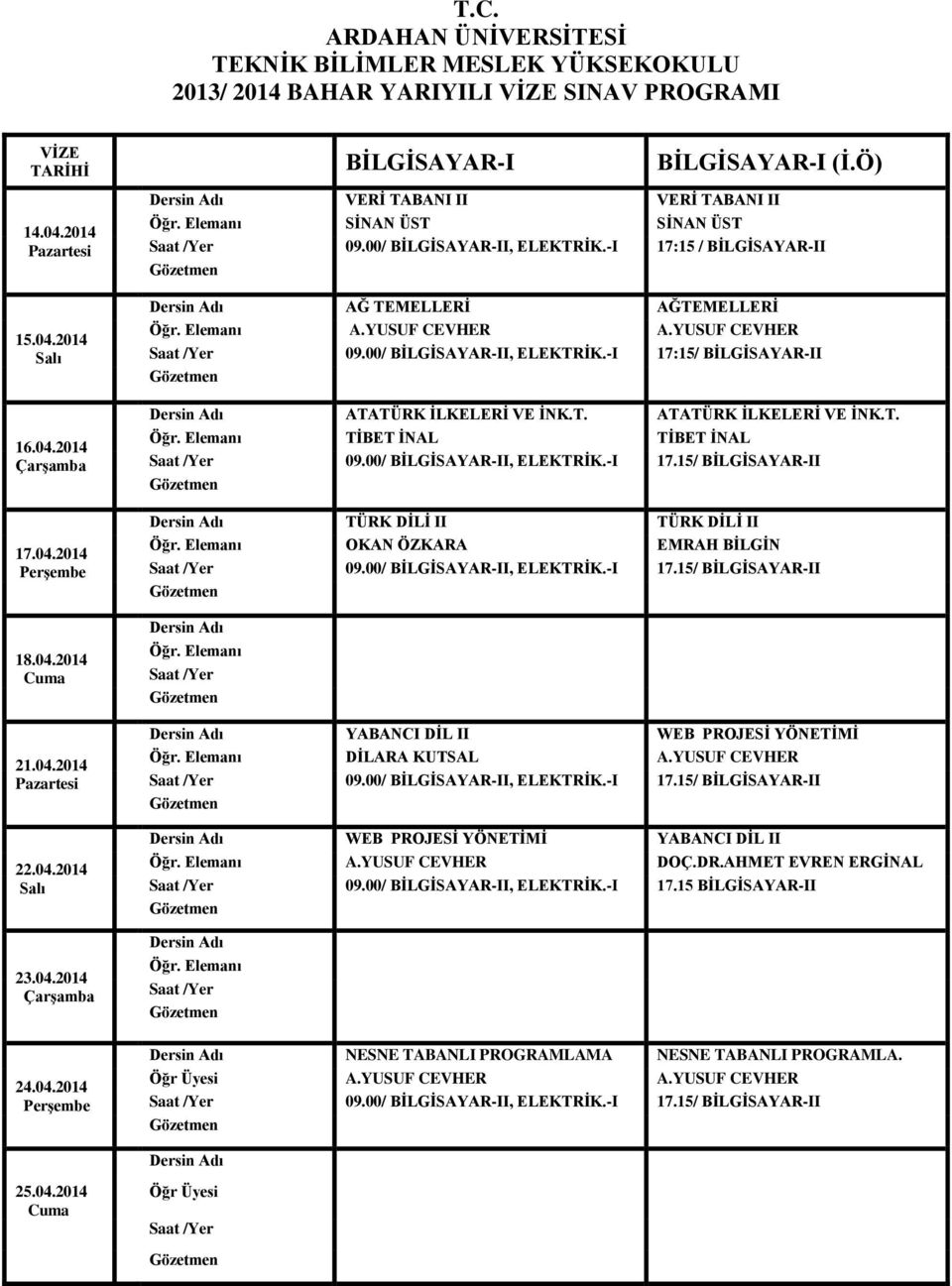 00/ BİLGİSAYAR-II, ELEKTRİK.-I 17.15/ BİLGİSAYAR-II EMRAH BİLGİN 09.00/ BİLGİSAYAR-II, ELEKTRİK.-I 17.15/ BİLGİSAYAR-II YABANCI DİL II WEB PROJESİ YÖNETİMİ DİLARA KUTSAL A.YUSUF CEVHER 09.