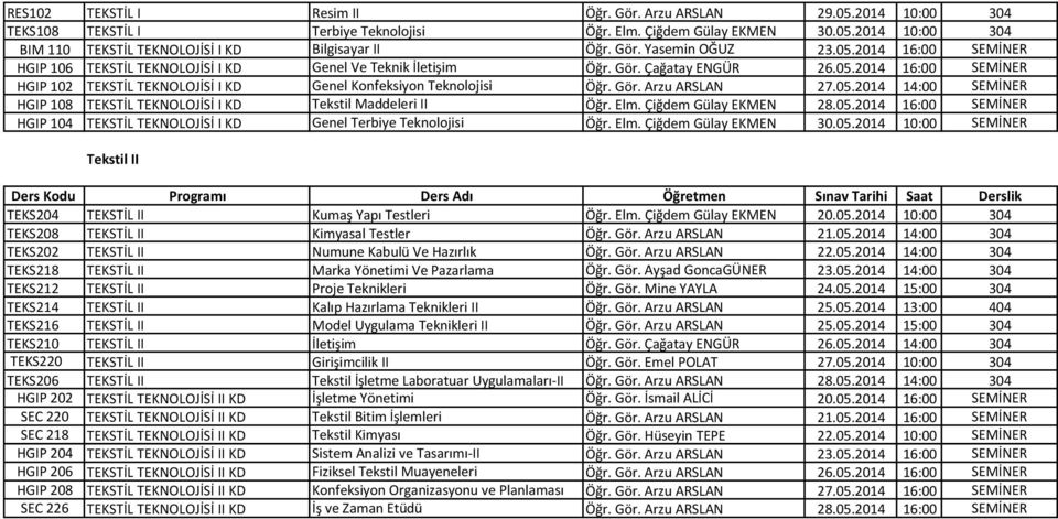 Gör. Arzu ARSLAN 27.05.2014 14:00 SEMİNER HGIP 108 TEKSTİL TEKNOLOJİSİ I KD Tekstil Maddeleri II Öğr. Elm. Çiğdem Gülay EKMEN 28.05.2014 16:00 SEMİNER HGIP 104 TEKSTİL TEKNOLOJİSİ I KD Genel Terbiye Teknolojisi Öğr.