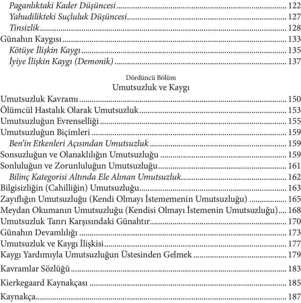 .. 159 Ben in Etkenleri Açısından Umutsuzluk... 159 Sonsuzluğun ve Olanaklılığın Umutsuzluğu... 159 Sonluluğun ve Zorunluluğun Umutsuzluğu... 161 Bilinç Kategorisi Altında Ele Alınan Umutsuzluk.