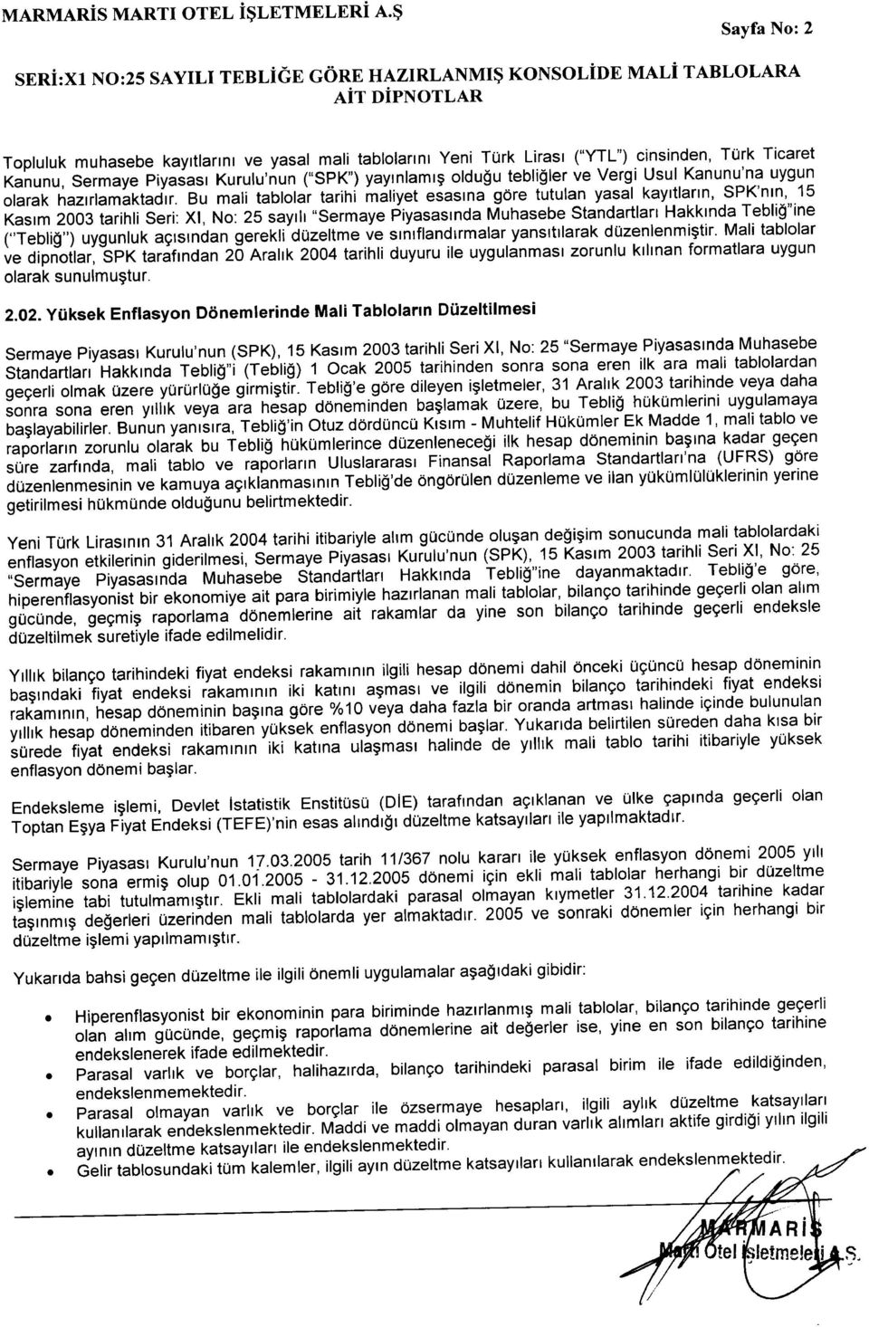 Bu mali tablolar tarihi maliyet esasına göre tutulan yasal kayıtların, SPK'nın, 15 Kasım 2003 tarihli Seri: Xi, No: 25 sayılı "Sermaye Piyasasında Muhasebe Standartları Hakkında Tebliğ"ine ("Tebliğ")