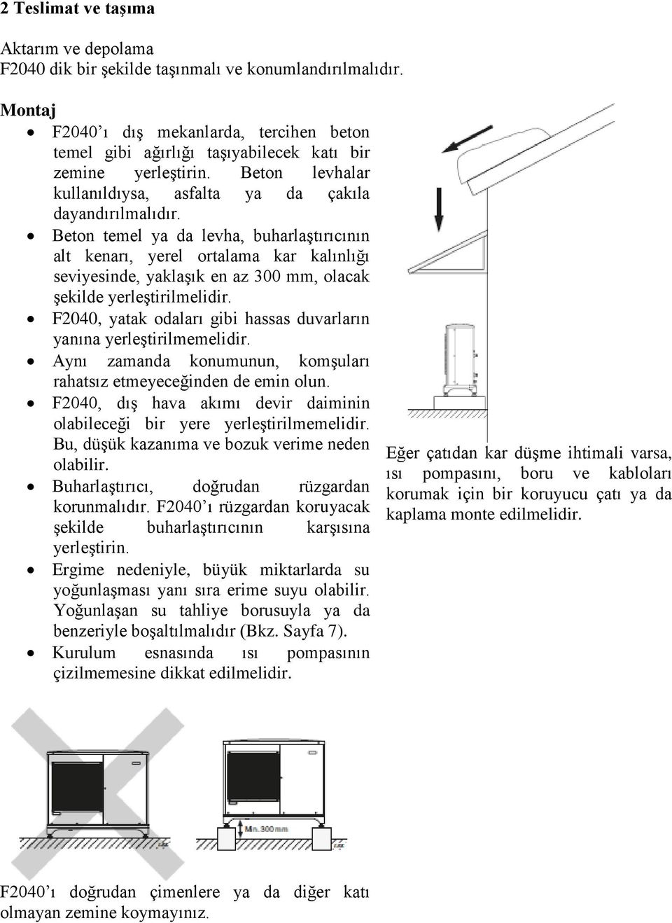 Beton temel ya da levha, buharlaştırıcının alt kenarı, yerel ortalama kar kalınlığı seviyesinde, yaklaşık en az 300 mm, olacak şekilde yerleştirilmelidir.