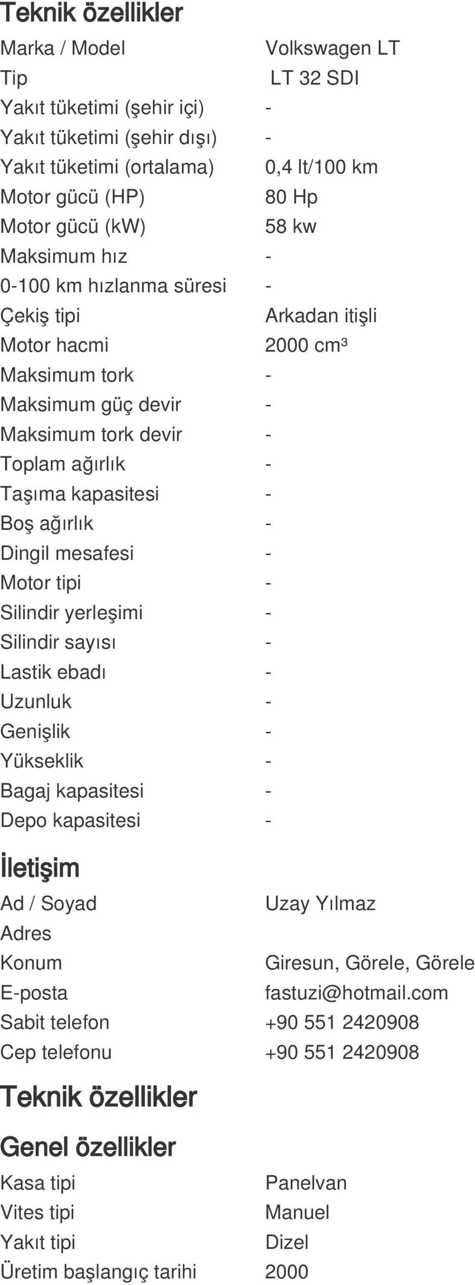 - Dingil mesafesi - Motor tipi - Silindir yerleşimi - Silindir sayısı - Lastik ebadı - Uzunluk - Genişlik - Yükseklik - Bagaj kapasitesi - Depo kapasitesi - İletişim Ad / Soyad Uzay Yılmaz Adres