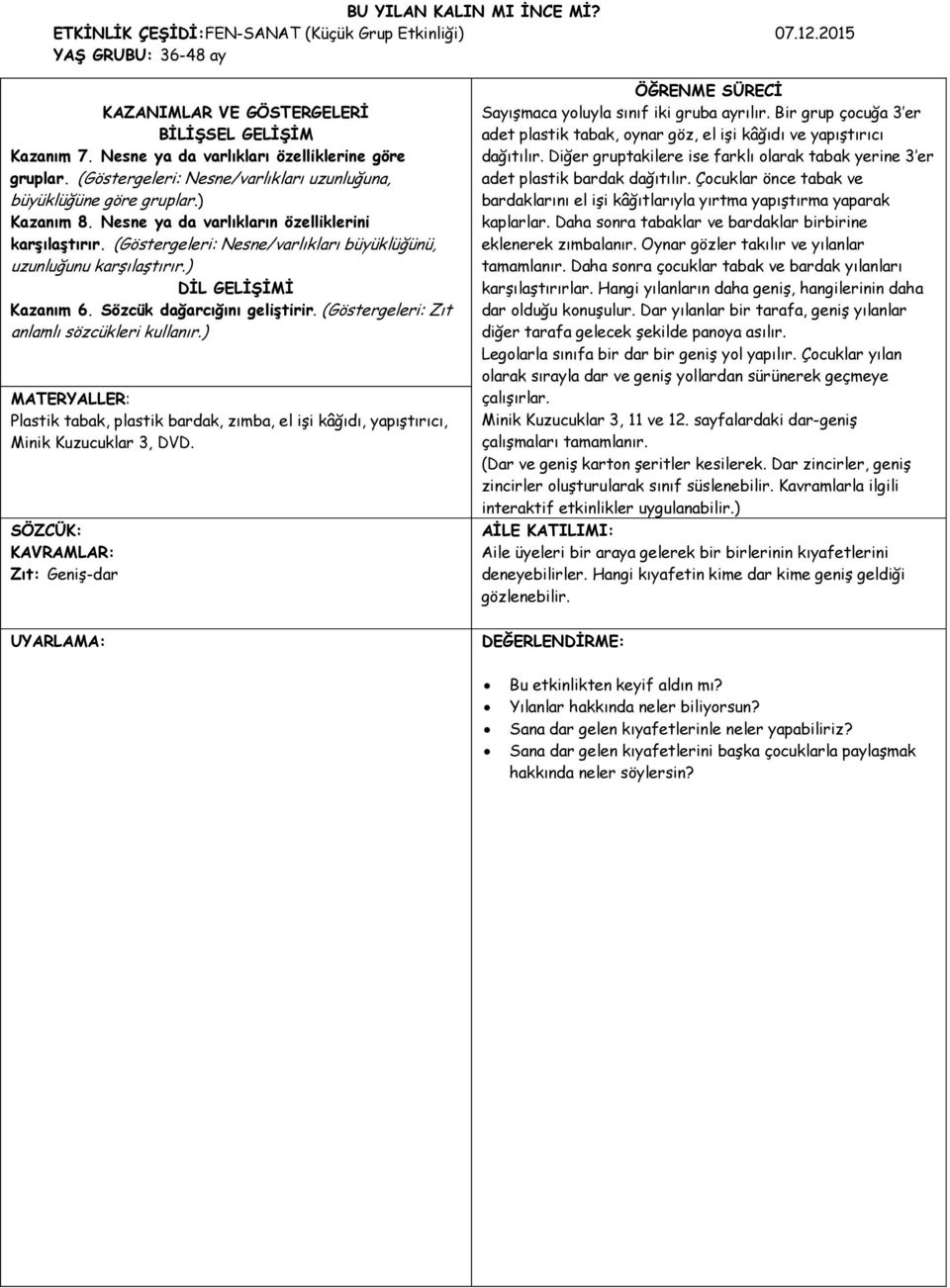 (Göstergeleri: Nesne/varlıkları büyüklüğünü, uzunluğunu karşılaştırır.) DİL GELİŞİMİ Kazanım 6. Sözcük dağarcığını geliştirir. (Göstergeleri: Zıt anlamlı sözcükleri kullanır.