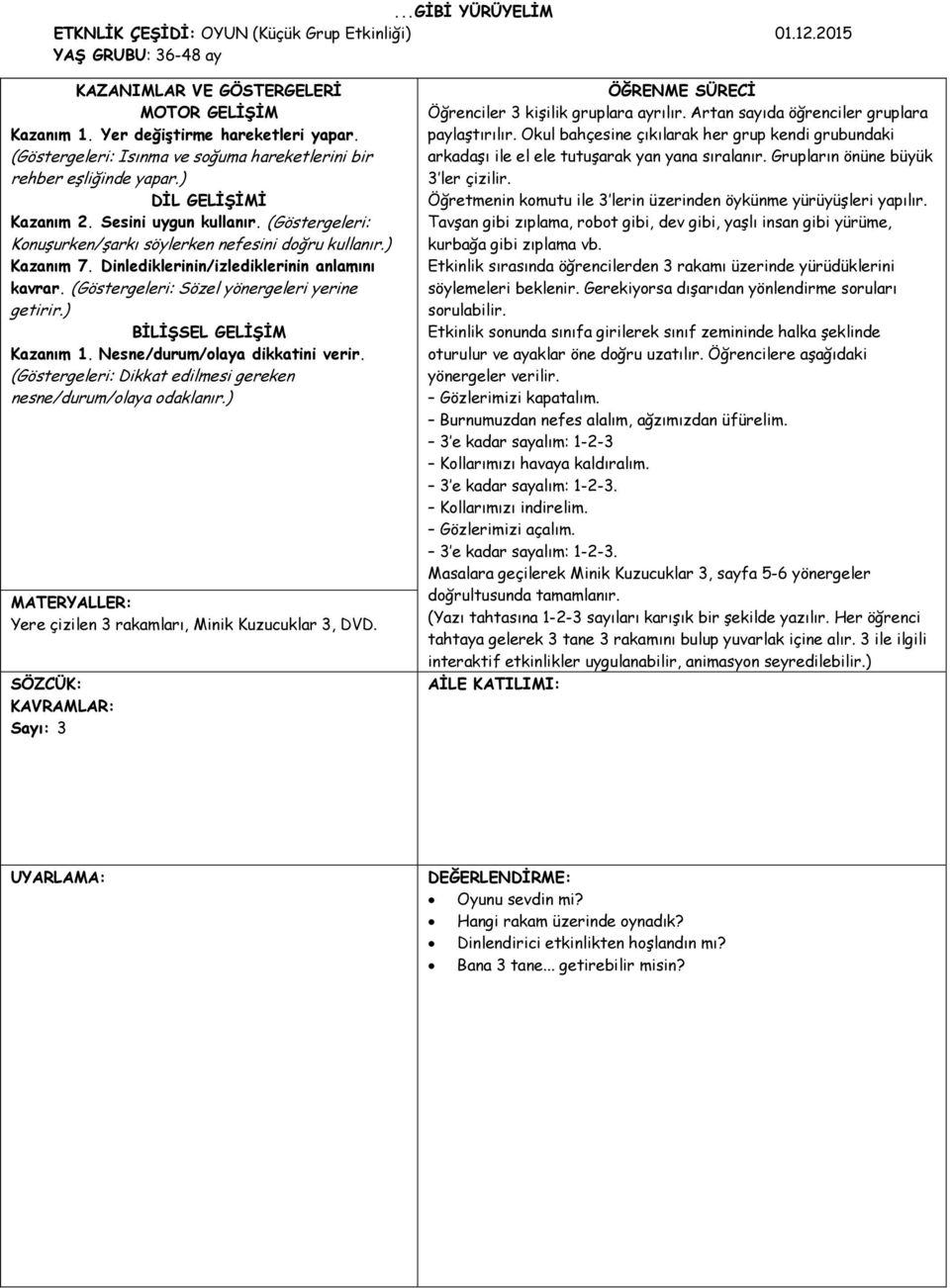 Dinlediklerinin/izlediklerinin anlamını kavrar. (Göstergeleri: Sözel yönergeleri yerine getirir.) BİLİŞSEL GELİŞİM Kazanım 1. Nesne/durum/olaya dikkatini verir.