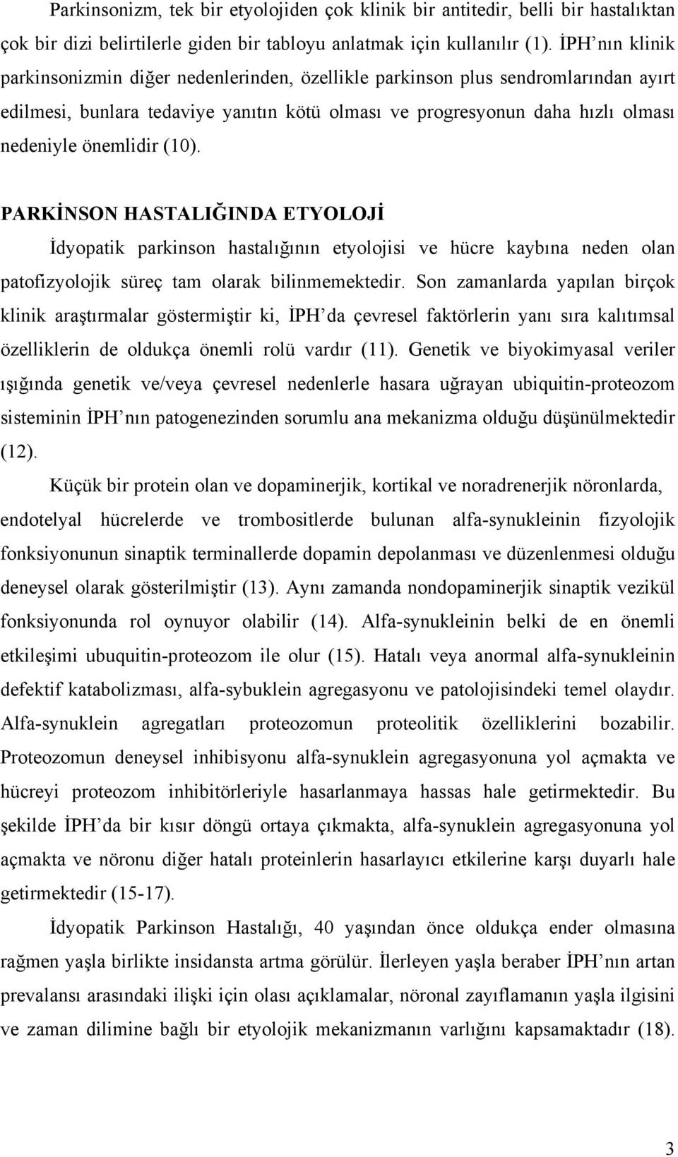 (10). PARKİNSON HASTALIĞINDA ETYOLOJİ İdyopatik parkinson hastalığının etyolojisi ve hücre kaybına neden olan patofizyolojik süreç tam olarak bilinmemektedir.