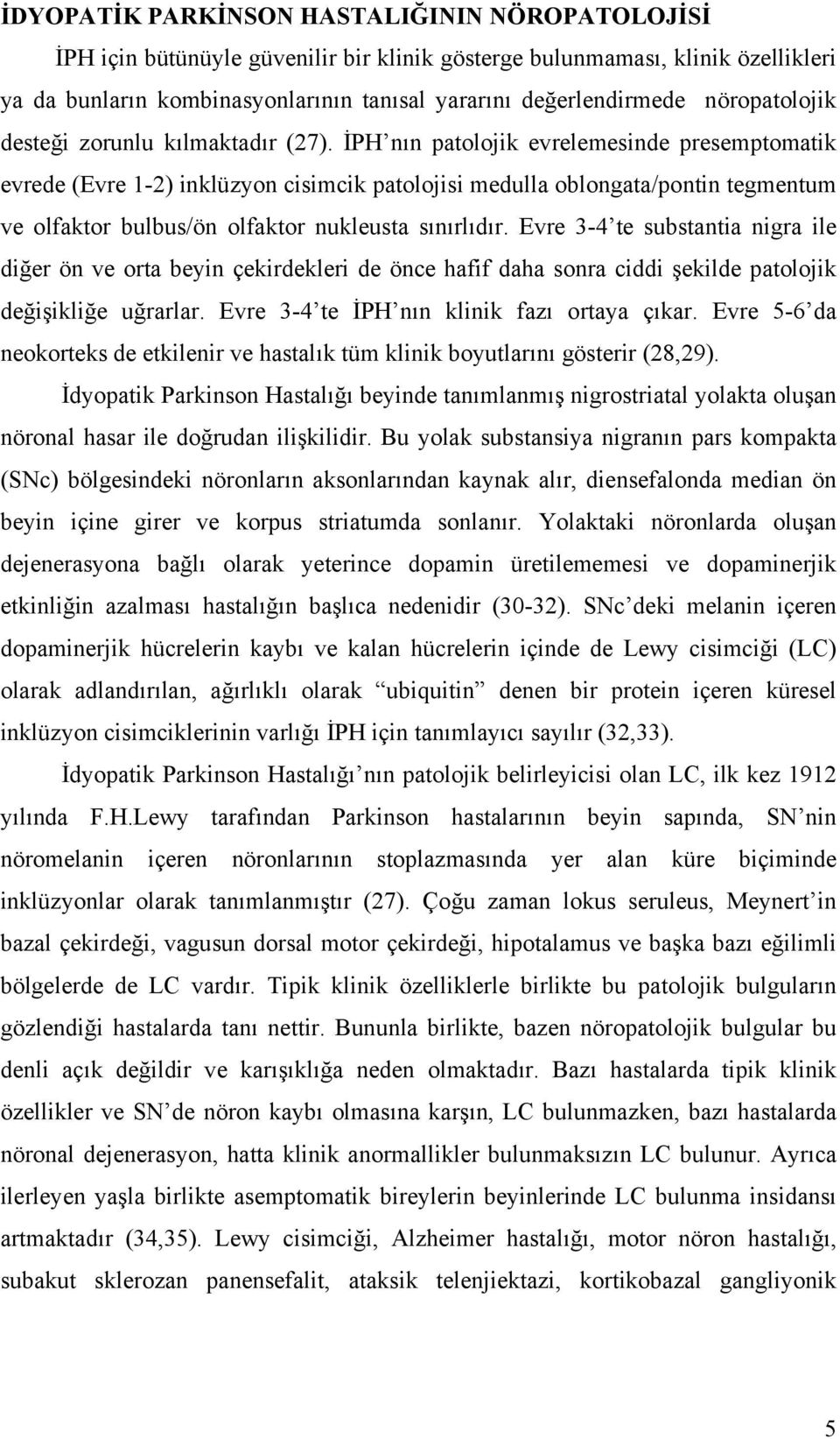 İPH nın patolojik evrelemesinde presemptomatik evrede (Evre 1-2) inklüzyon cisimcik patolojisi medulla oblongata/pontin tegmentum ve olfaktor bulbus/ön olfaktor nukleusta sınırlıdır.