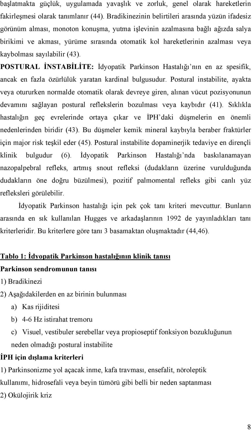 azalması veya kaybolması sayılabilir (43). POSTURAL İNSTABİLİTE: İdyopatik Parkinson Hastalığı nın en az spesifik, ancak en fazla özürlülük yaratan kardinal bulgusudur.