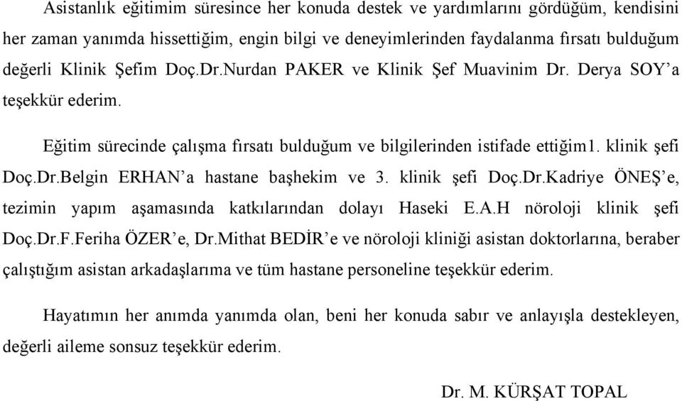 klinik şefi Doç.Dr.Kadriye ÖNEŞ e, tezimin yapım aşamasında katkılarından dolayı Haseki E.A.H nöroloji klinik şefi Doç.Dr.F.Feriha ÖZER e, Dr.