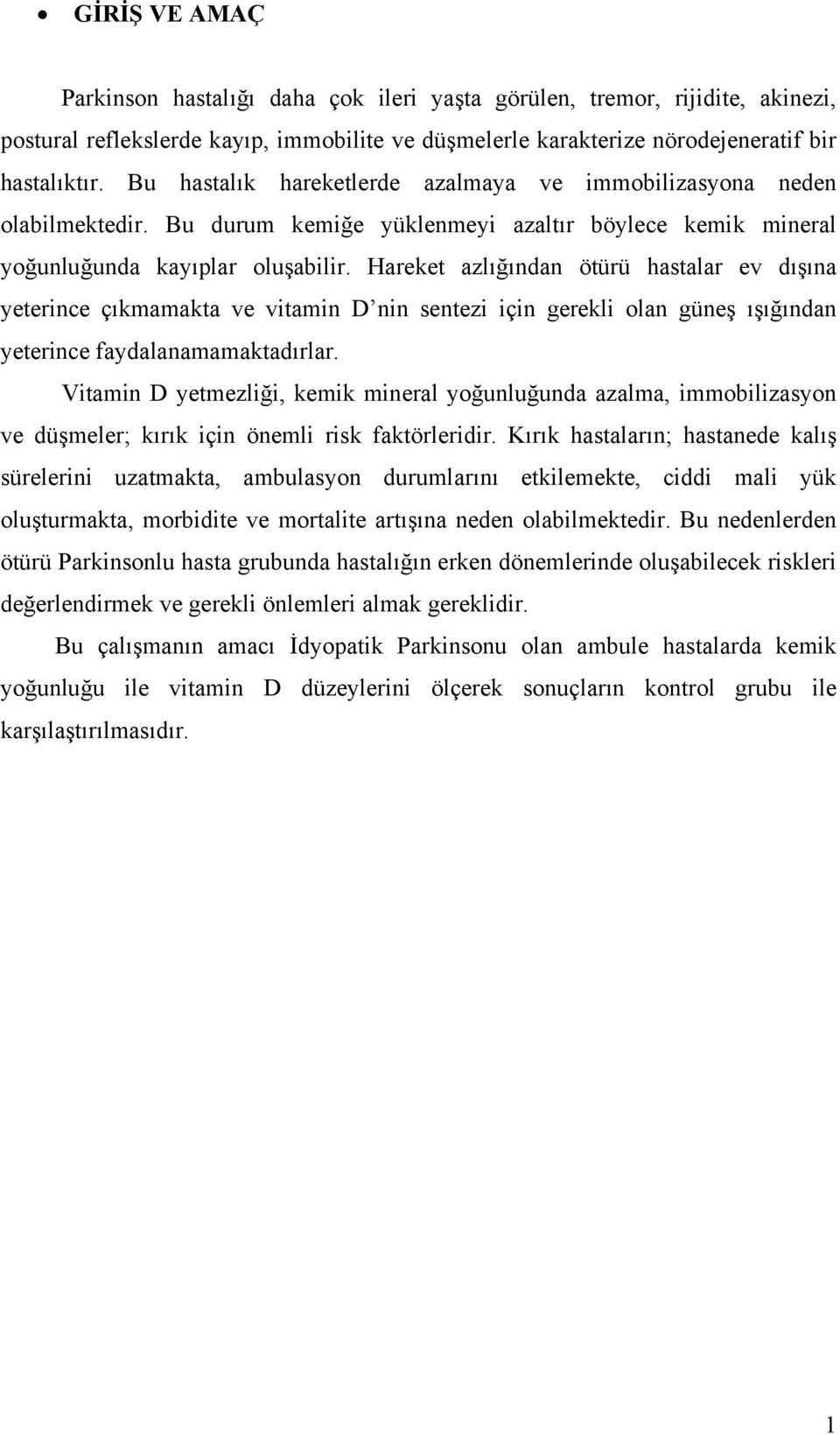 Hareket azlığından ötürü hastalar ev dışına yeterince çıkmamakta ve vitamin D nin sentezi için gerekli olan güneş ışığından yeterince faydalanamamaktadırlar.