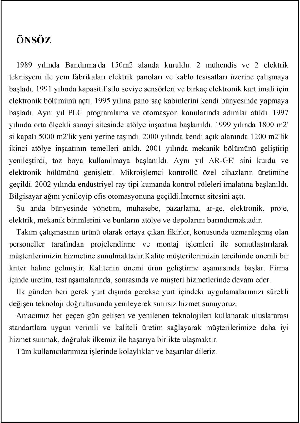 Ayn yl PLC programlama ve otomasyon konularnda admlar atld. 1997 ylnda orta ölçekli sanayi sitesinde atölye in"aatna ba"lanld. 1999 ylnda 1800 m2' si kapal 5000 m2'lik yeni yerine ta"nd.