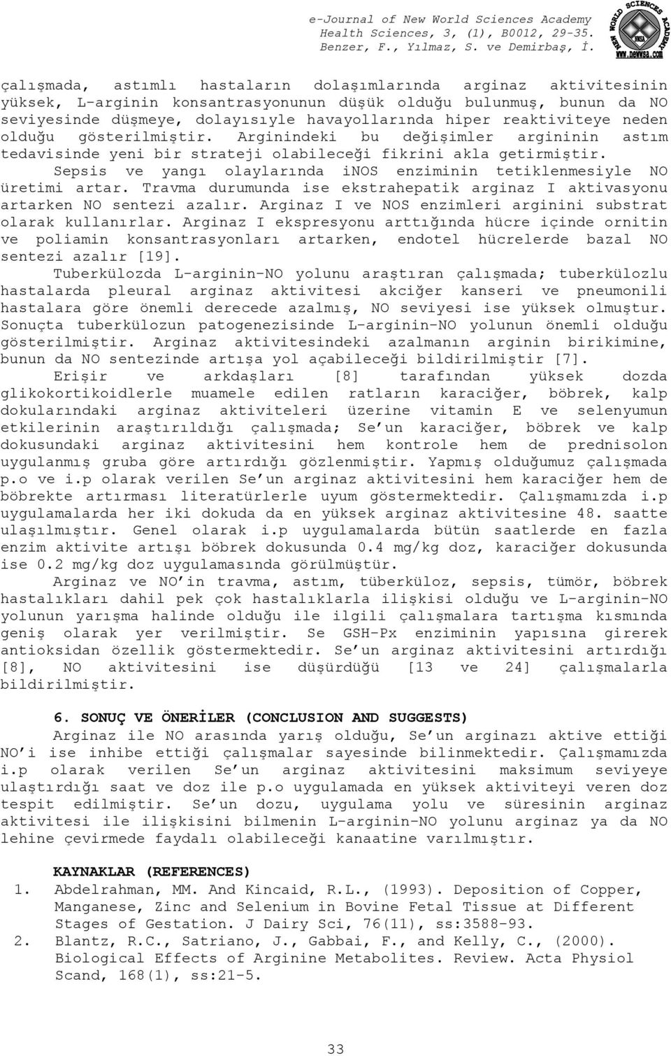 Sepsis ve yangı olaylarında inos enziminin tetiklenmesiyle NO üretimi artar. Travma durumunda ise ekstrahepatik arginaz I aktivasyonu artarken NO sentezi azalır.