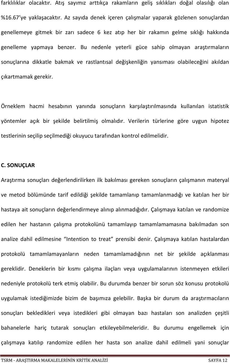 Bu nedenle yeterli güce sahip olmayan araştırmaların sonuçlarına dikkatle bakmak ve rastlantısal değişkenliğin yansıması olabileceğini akıldan çıkartmamak gerekir.