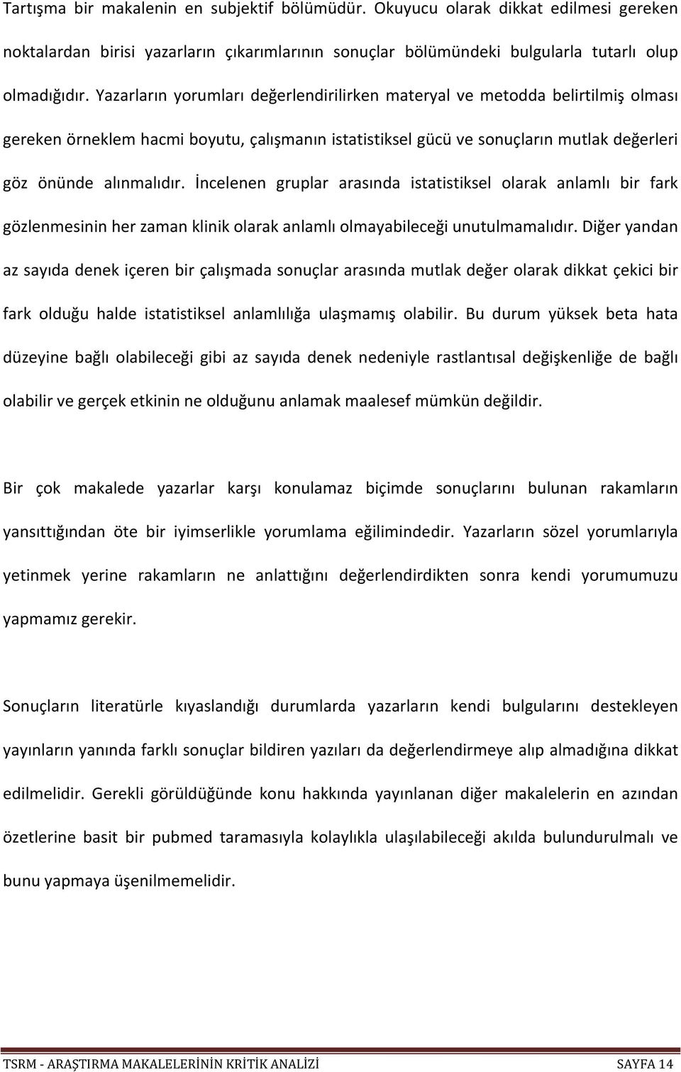 İncelenen gruplar arasında istatistiksel olarak anlamlı bir fark gözlenmesinin her zaman klinik olarak anlamlı olmayabileceği unutulmamalıdır.