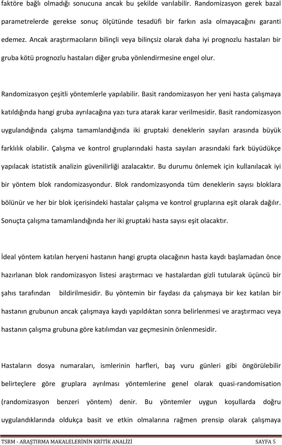 Randomizasyon çeşitli yöntemlerle yapılabilir. Basit randomizasyon her yeni hasta çalışmaya katıldığında hangi gruba ayrılacağına yazı tura atarak karar verilmesidir.