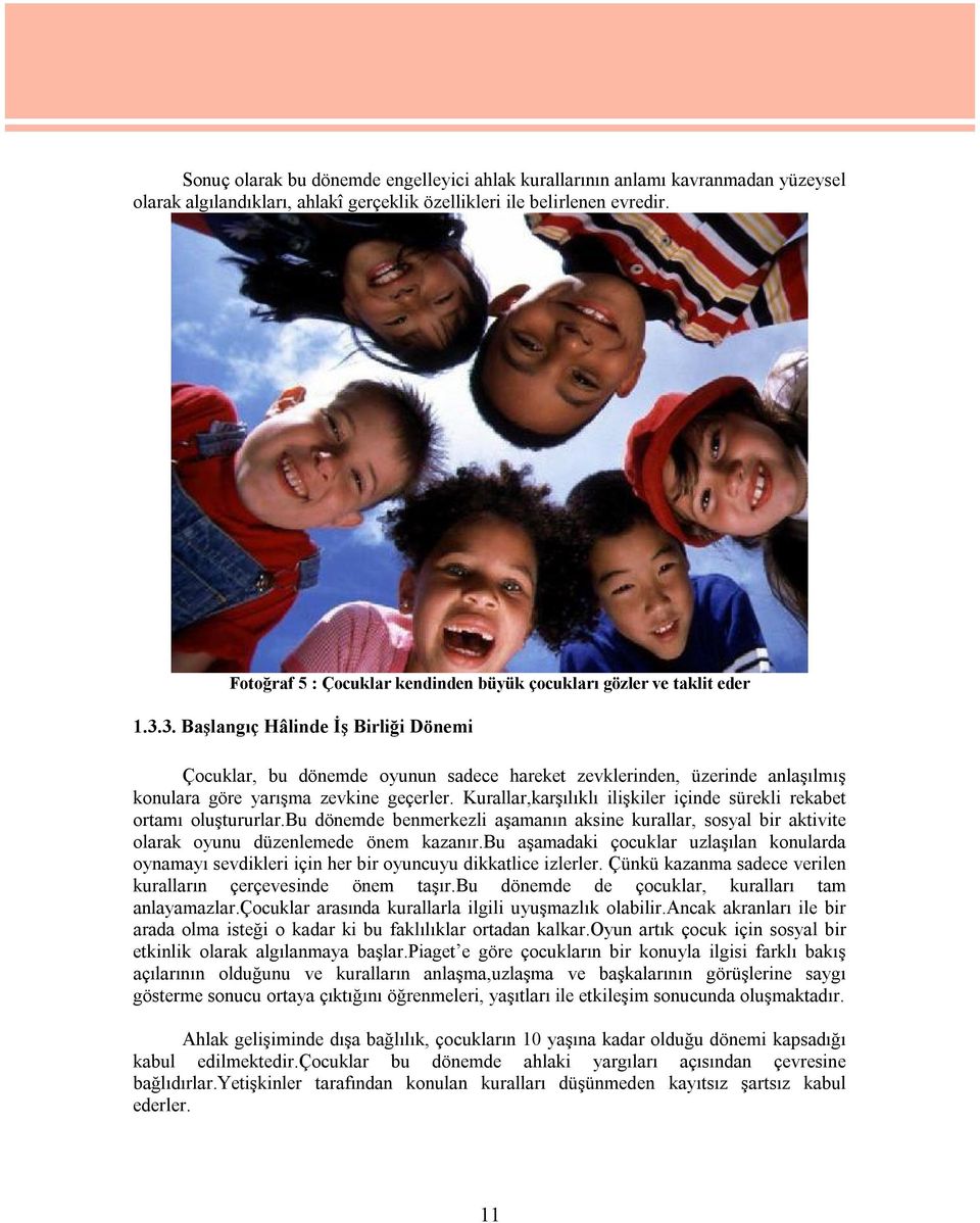 3. Başlangıç Hâlinde İş Birliği Dönemi Çocuklar, bu dönemde oyunun sadece hareket zevklerinden, üzerinde anlaşılmış konulara göre yarışma zevkine geçerler.