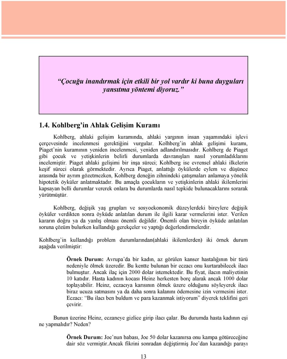 Kolhberg in ahlak gelişimi kuramı, Piaget nin kuramının yeniden incelenmesi, yeniden adlandırılmasıdır.