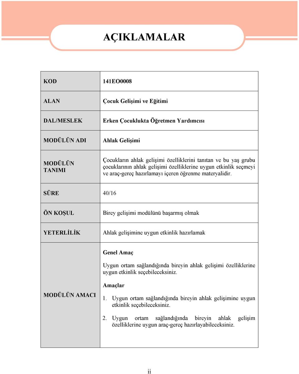 SÜRE 40/16 ÖN KOŞUL Birey gelişimi modülünü başarmış olmak YETERLİLİK Ahlak gelişimine uygun etkinlik hazırlamak Genel Amaç Uygun ortam sağlandığında bireyin ahlak gelişimi özelliklerine uygun