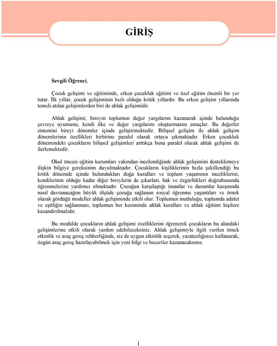 Ahlak gelişimi; bireyin toplumun değer yargılarını kazanarak içinde bulunduğu çevreye uyumunu, kendi ilke ve değer yargılarını oluşturmasını amaçlar.